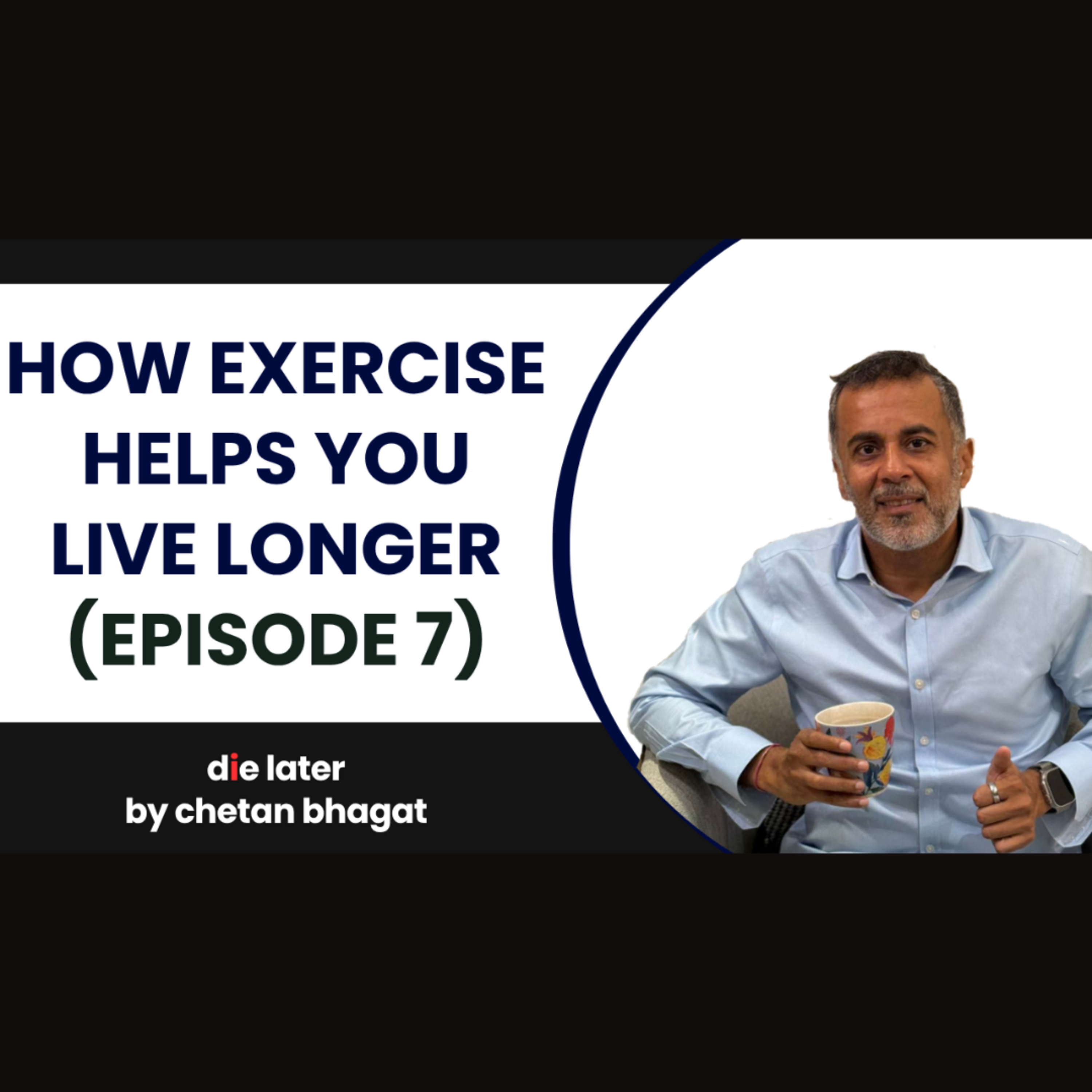 How Exercise Helps You Live Longer (Die Later by Chetan Bhagat – Episode 7)