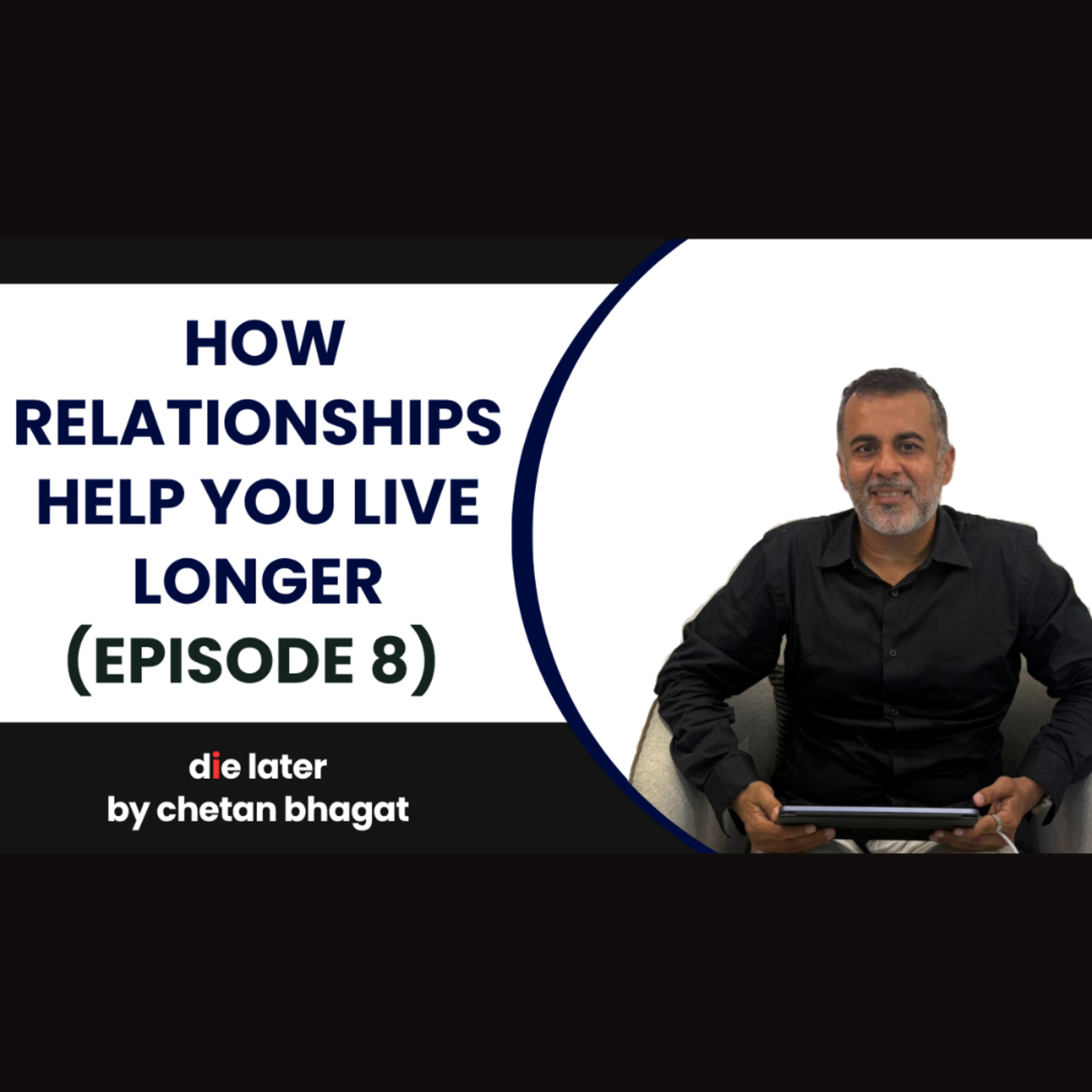 How Relationships help you live longer (Die Later by Chetan Bhagat – Episode 8)