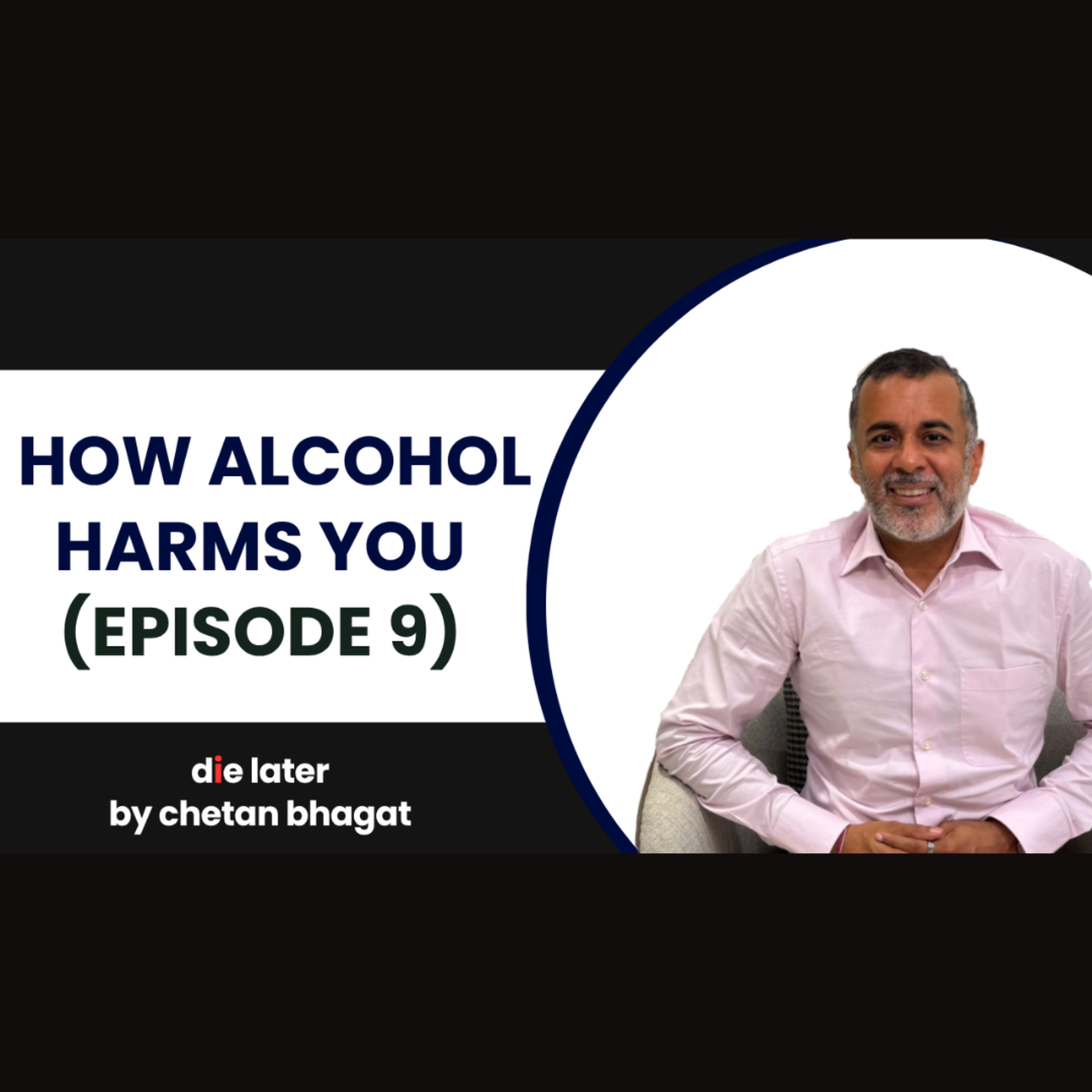How Alcohol Harms You (Die Later by Chetan Bhagat – Episode 9)