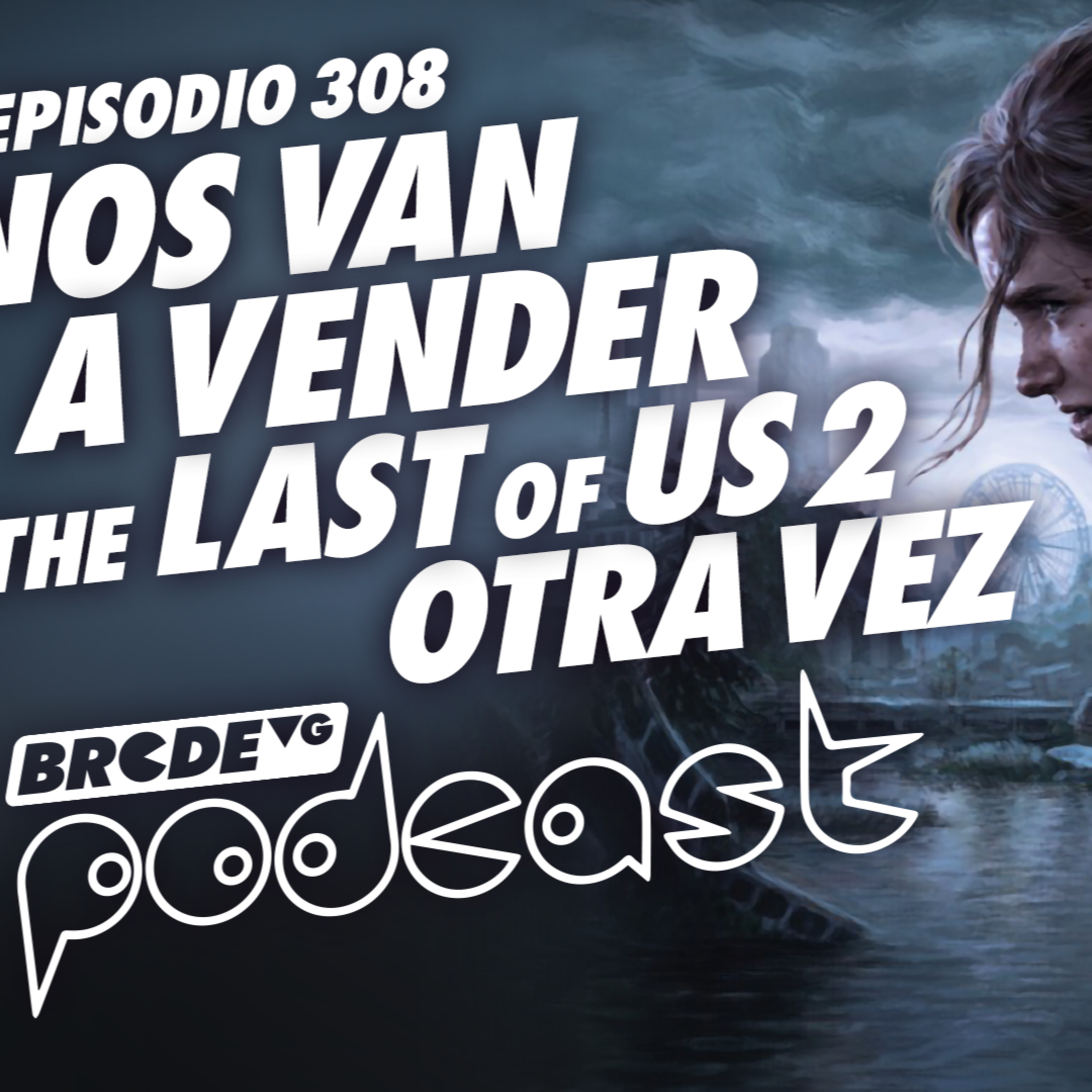 Nos van a Vender The Last of Us 2 Otra Vez - BRCDEvg Podcast 308 episode artwork