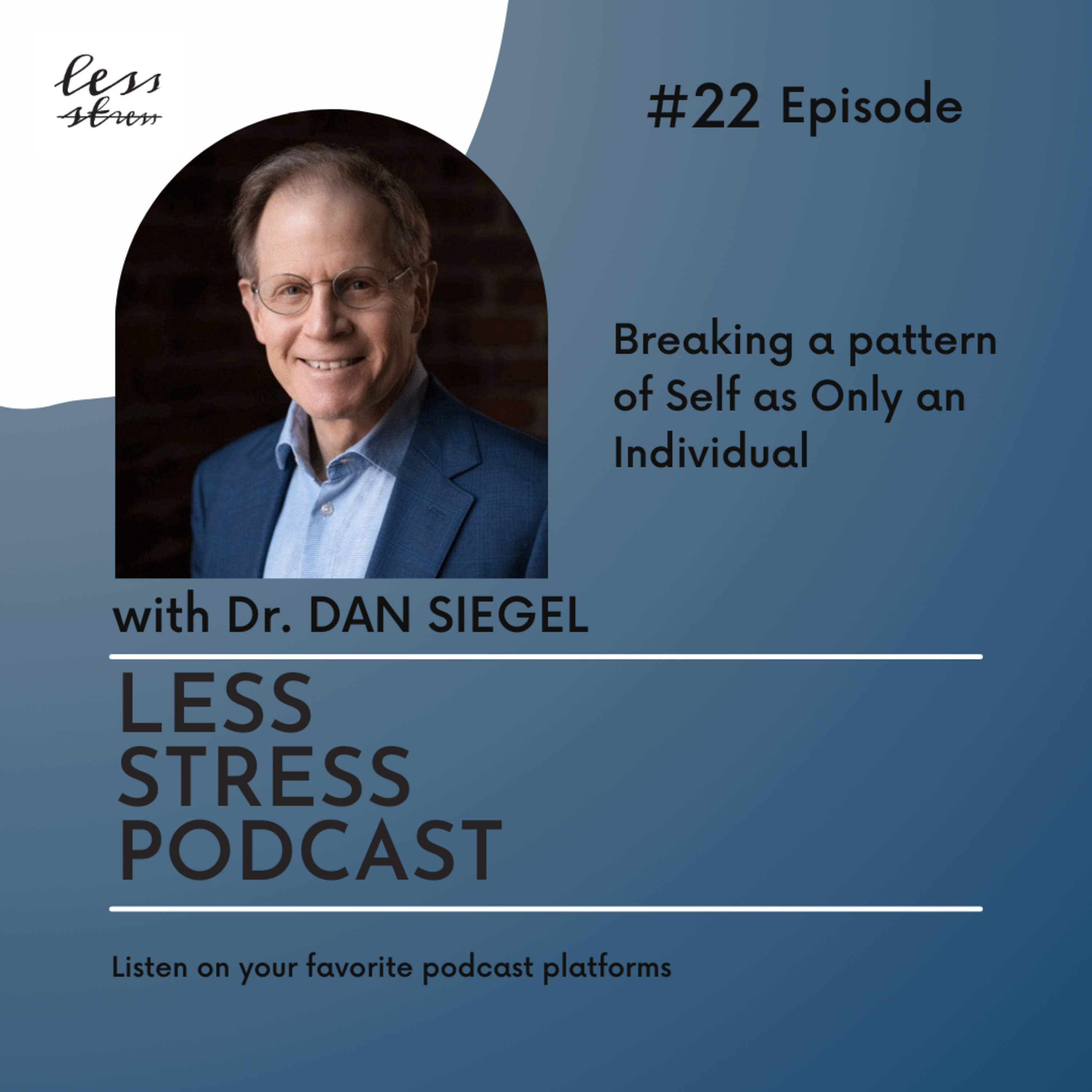 #22, Dr. Dan Siegel: Breaking a Pattern of Self as Only an Individual