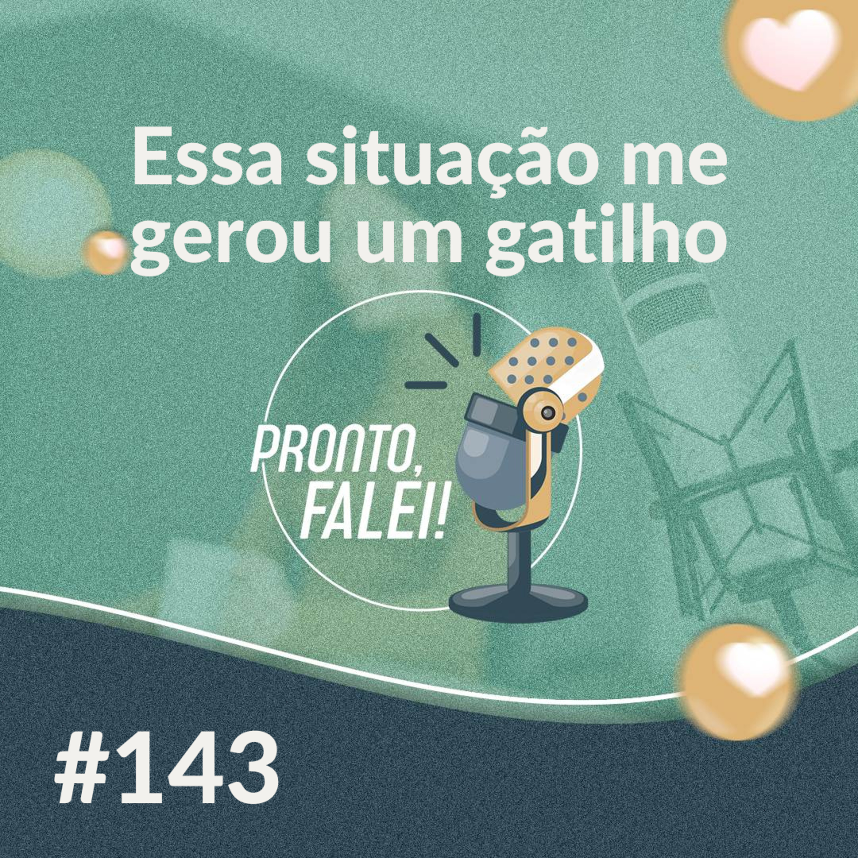 # 143 – Essa situação me gerou um gatilho 