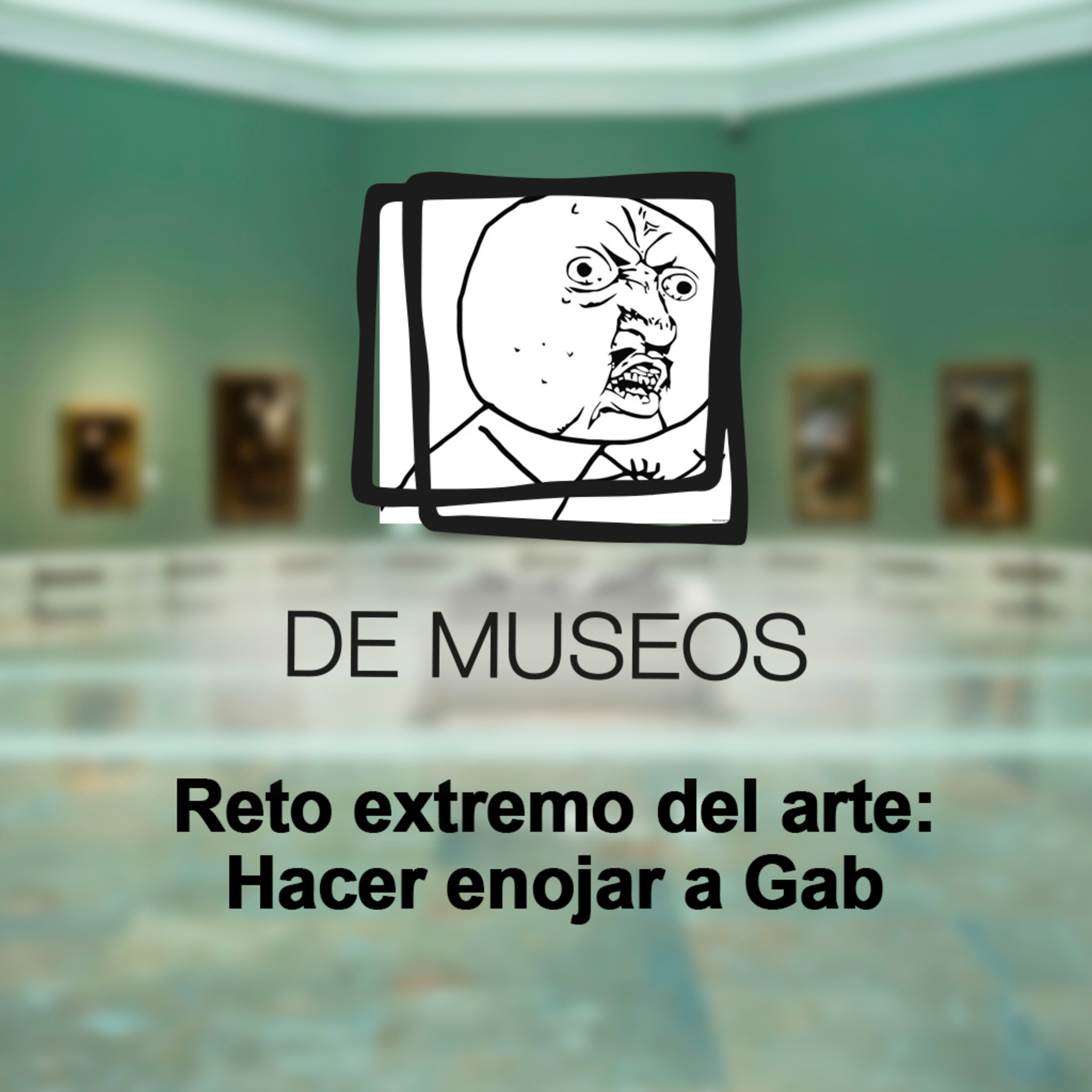 DE MUSEOS, el Podcast | T05E10 - Reto extremo del arte: Hacer enojar a Gab episode artwork