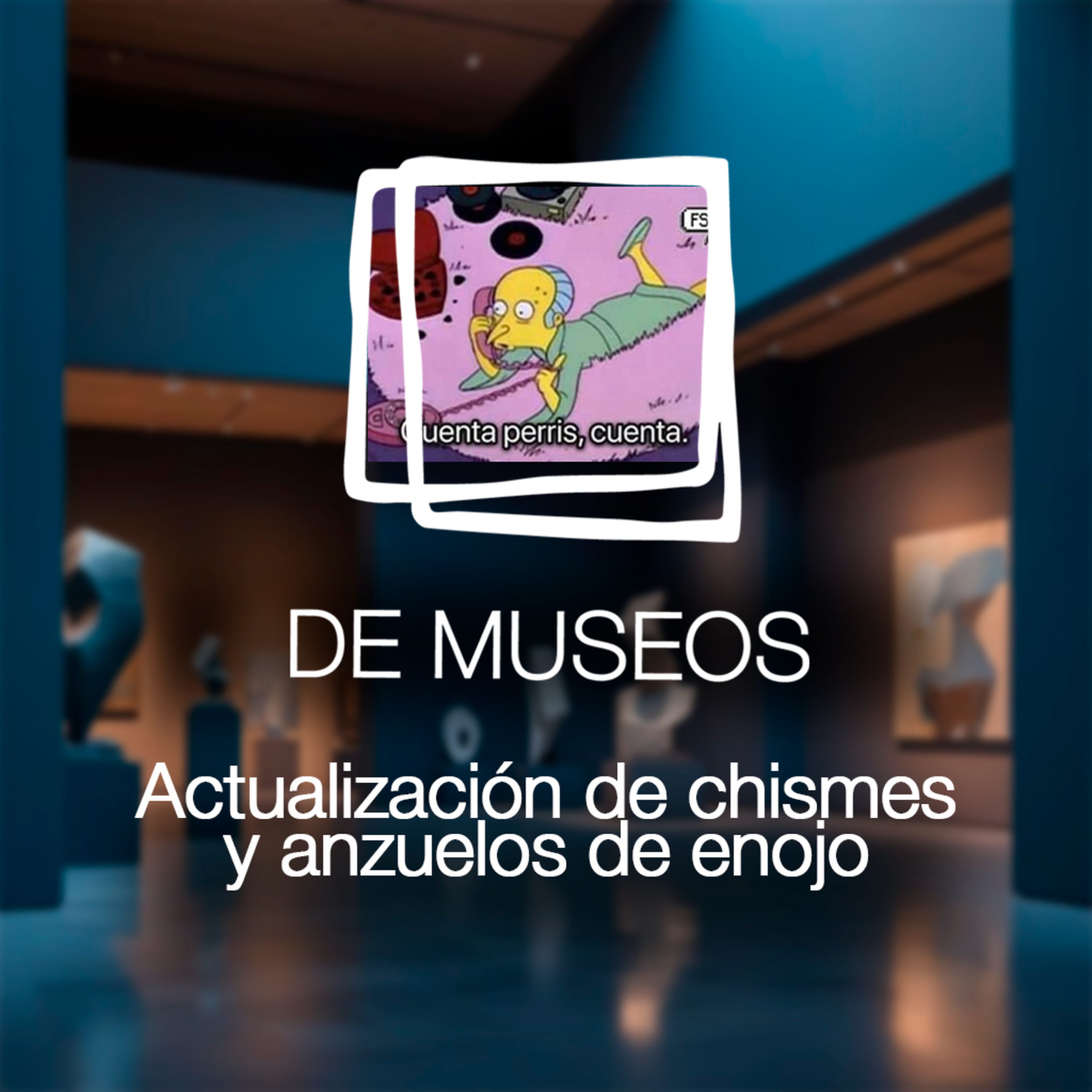 DE MUSEOS, el Podcast | T07E01 - Actualización de chismes y anzuelos de enojo episode artwork