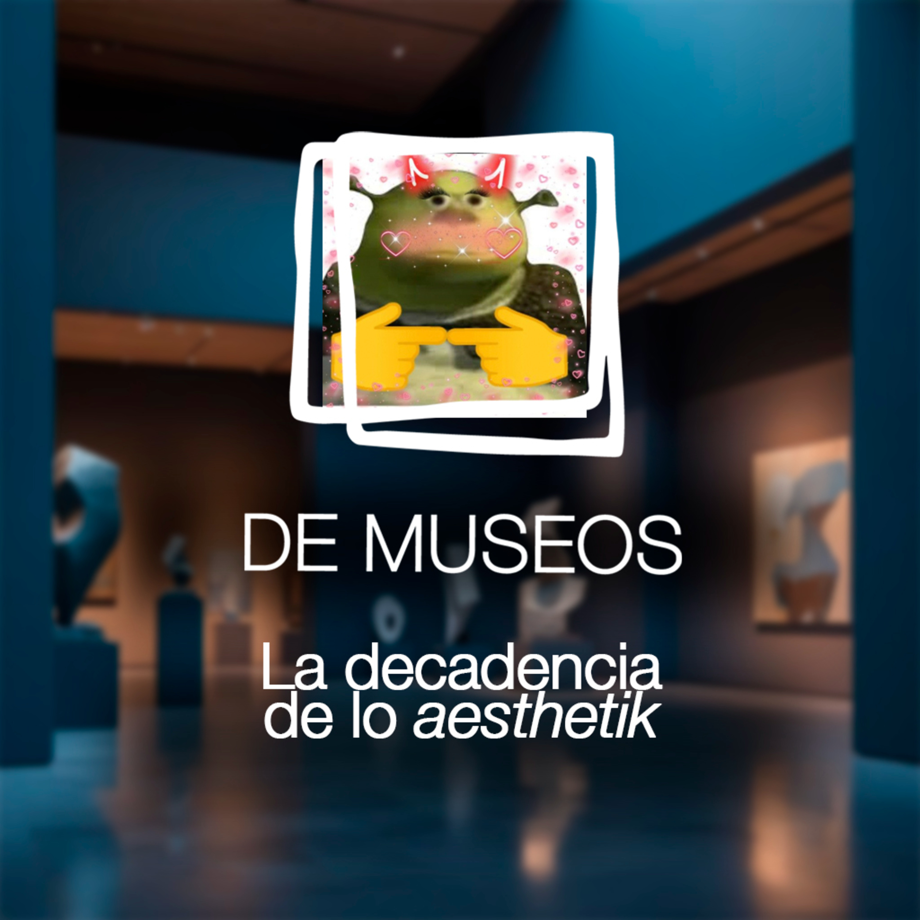 DE MUSEOS, el Podcast | T07E03 - La decadencia de lo *aestherik* episode artwork