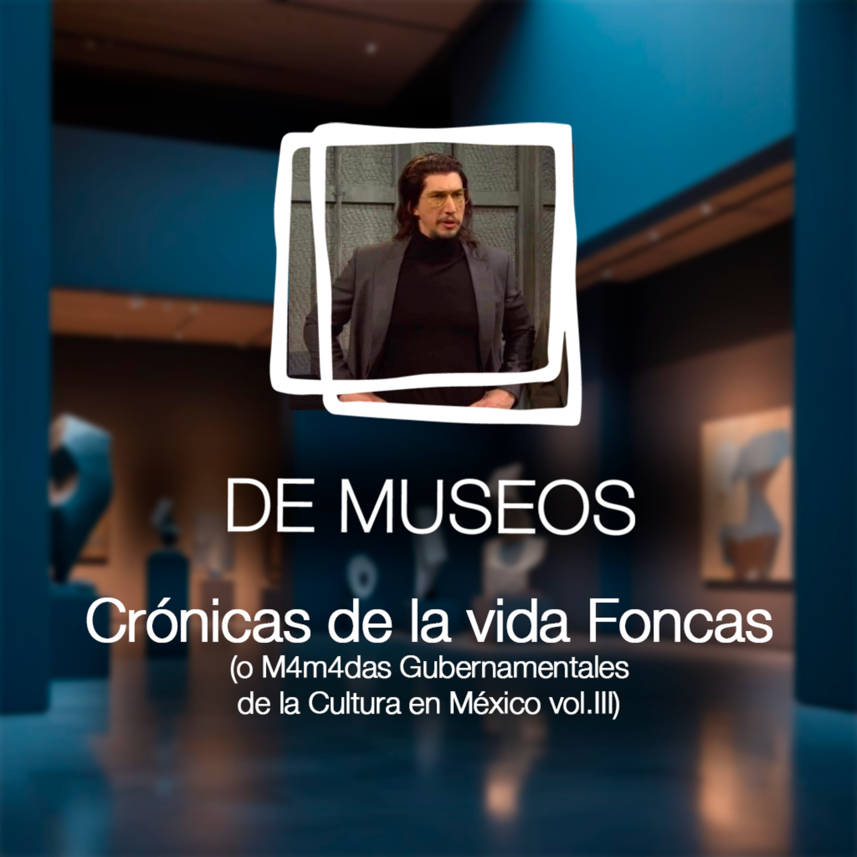 DE MUSEOS, el Podcast | T07E04 - Crónicas de la vida FONCAS (o M4m4d4s Gubernamentales de la Cultura en México vol. III) episode artwork