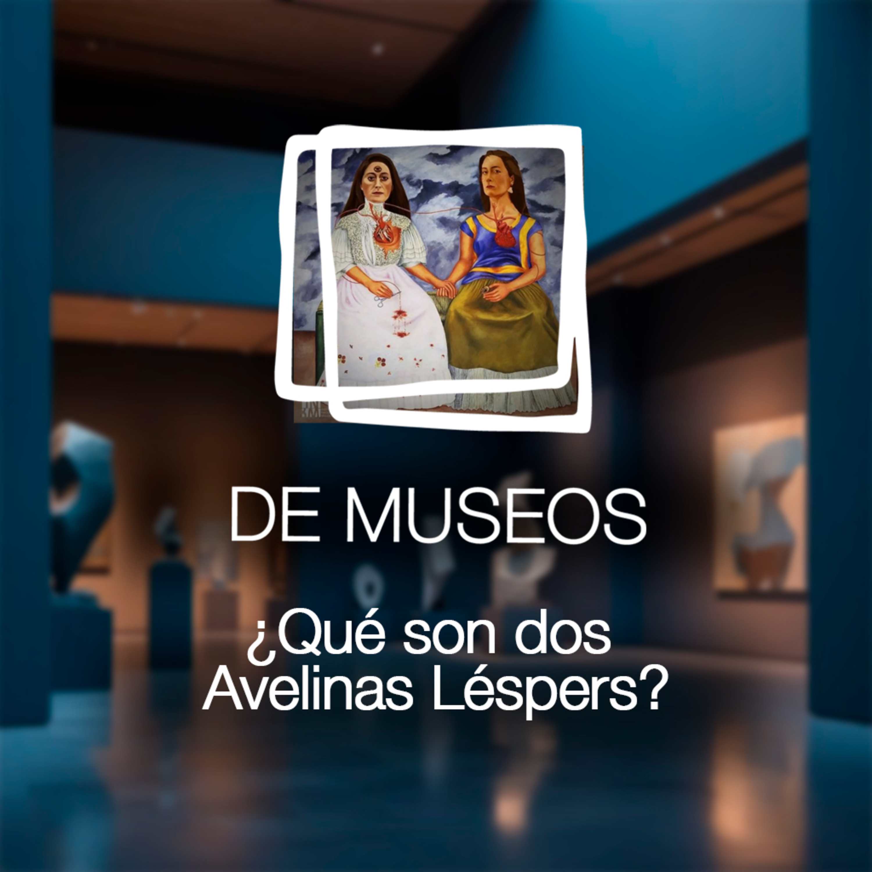 DE MUSEOS, el Podcast | T07E05 - ¿Qué son dos Avelinas Léspers? episode artwork