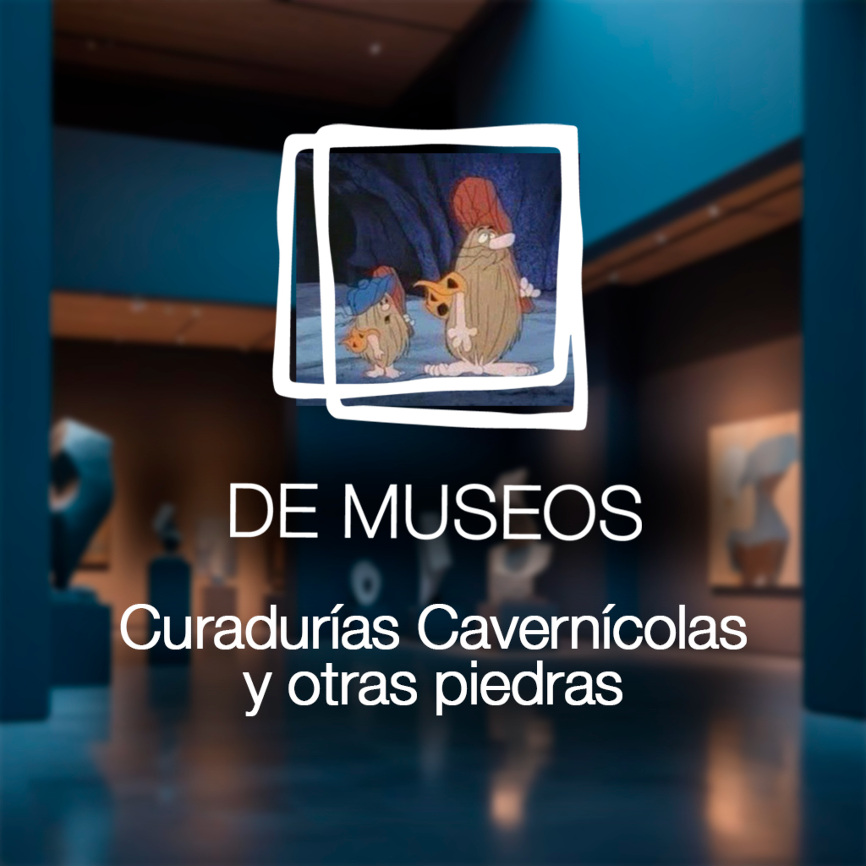 DE MUSEOS, el Podcast | T07E07 - Curadurías Cavernícolas y otras piedras futuras episode artwork