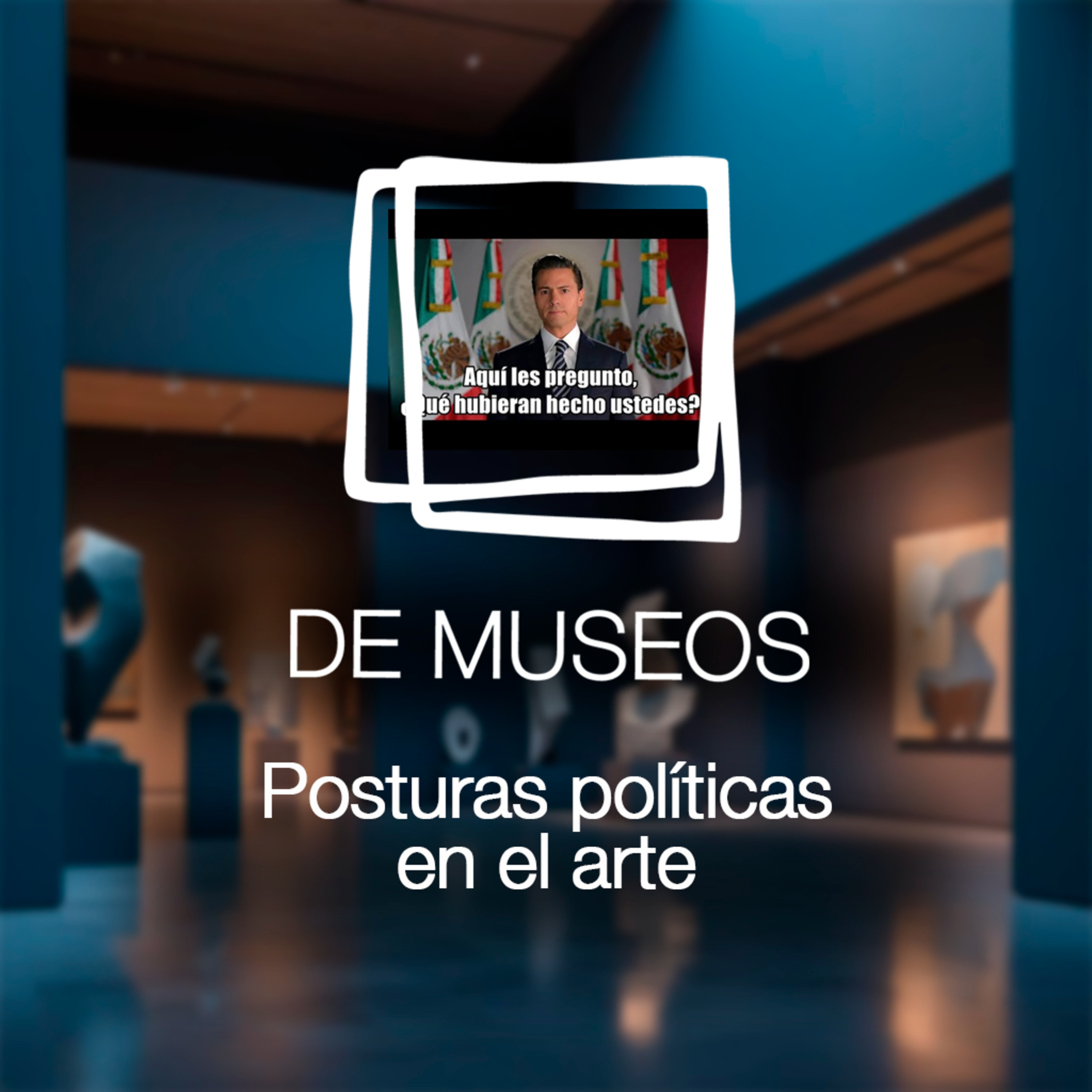 DE MUSEOS, el Podcast | T07E09 - Posturas políticas en el arte