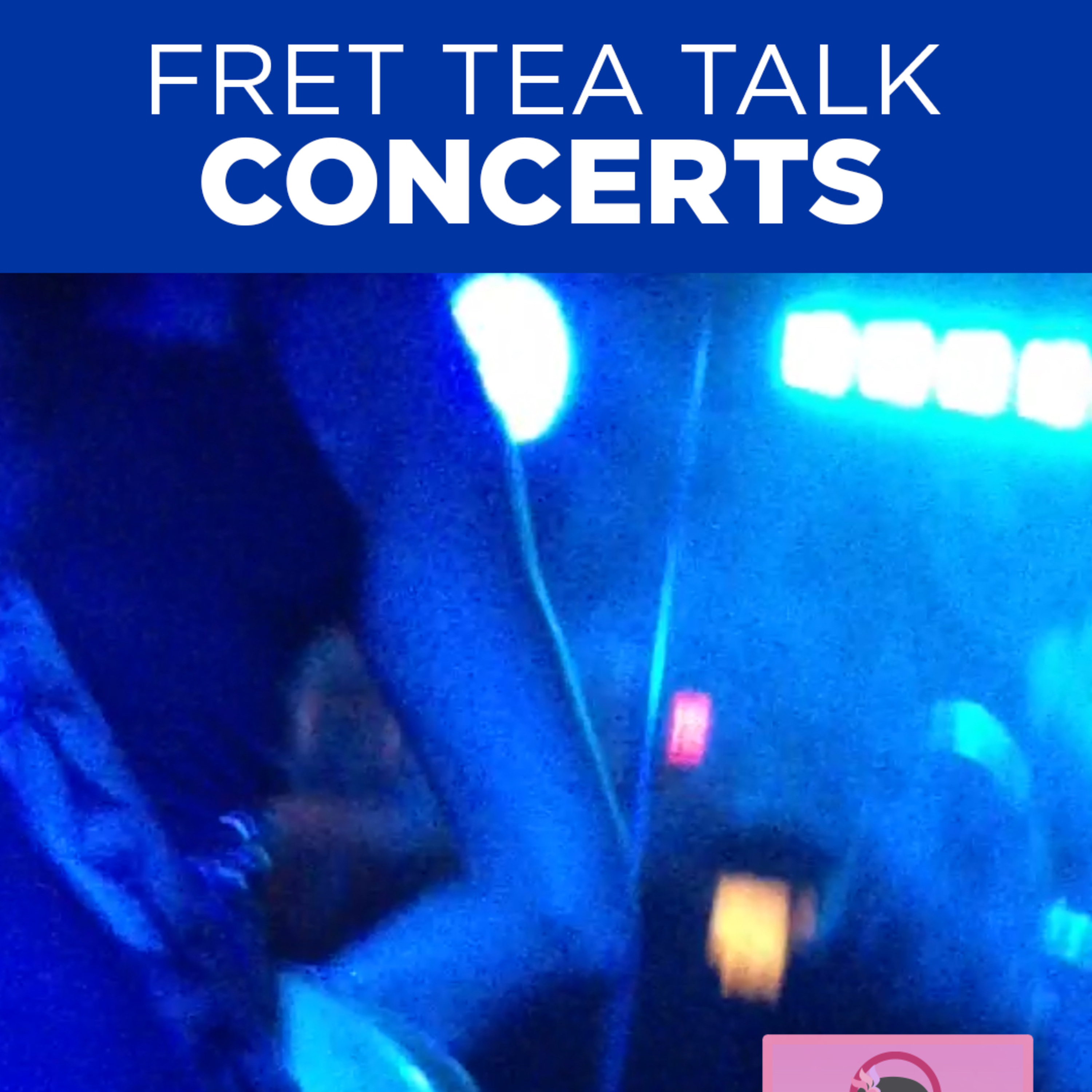 Fret Tea Talk - Concerts episode artwork