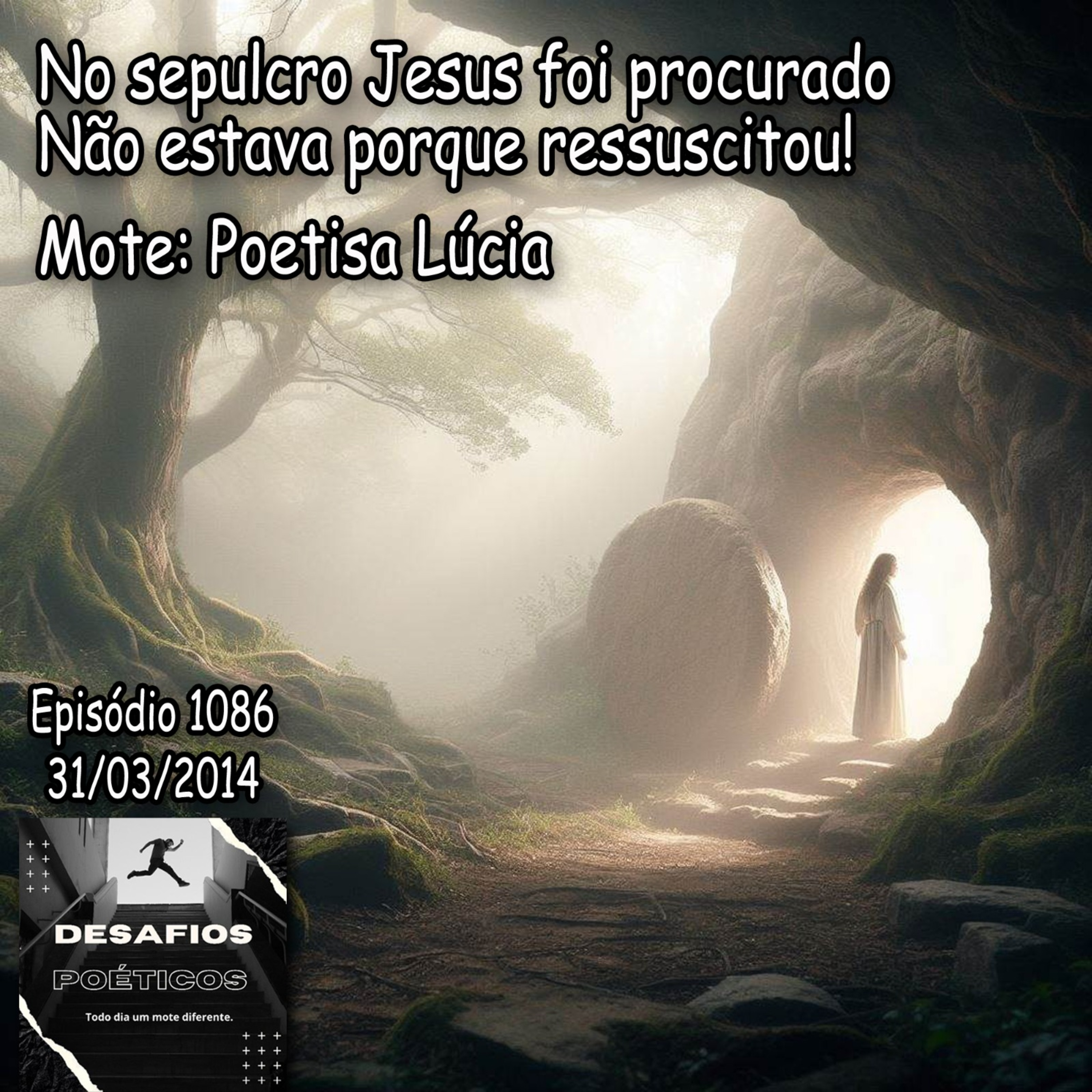 No sepulcro Jesus foi procurado, não estava porque ressuscitou. Mote: Poetisa Lúcia #1086 episode artwork