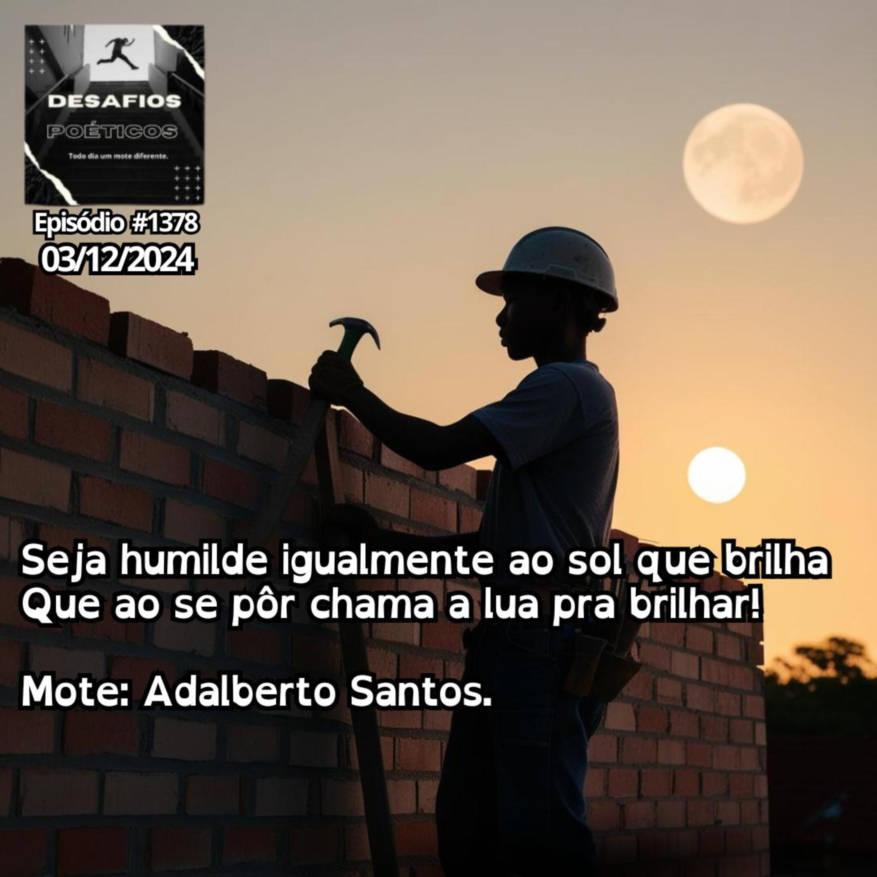 Seja humilde igualmente ao sol que brilha, que ao se pôr chama a lua pra brilhar! Mote: Adalberto Santos.#1378 episode artwork