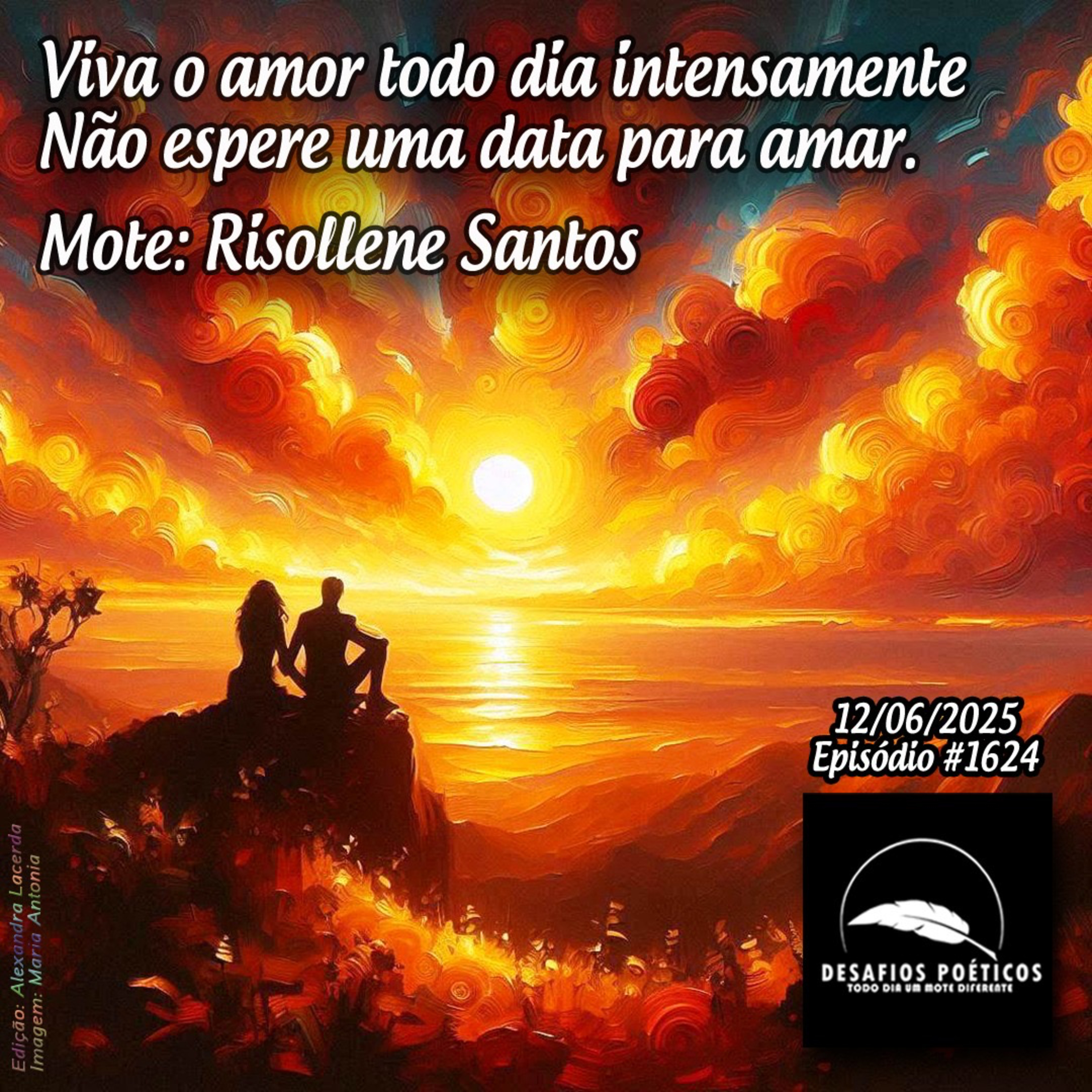 Viva o amor todo dia intensamente, não espere uma data para amar. Mote: Risollene Santos. #1624.