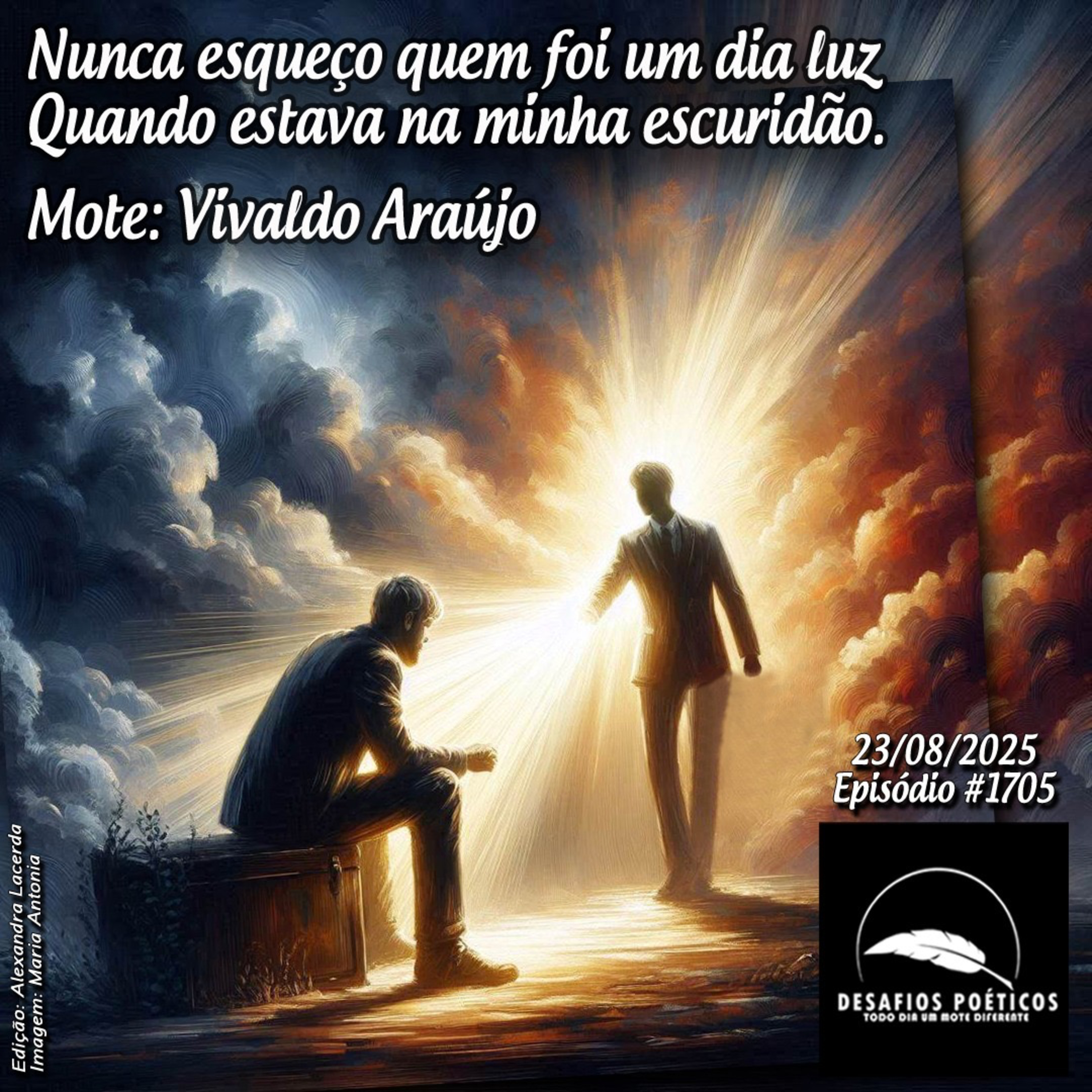 Nunca esqueço quem foi um dia luz, quando estava na minha escuridão. Mote: Vivaldo Araújo. #1705