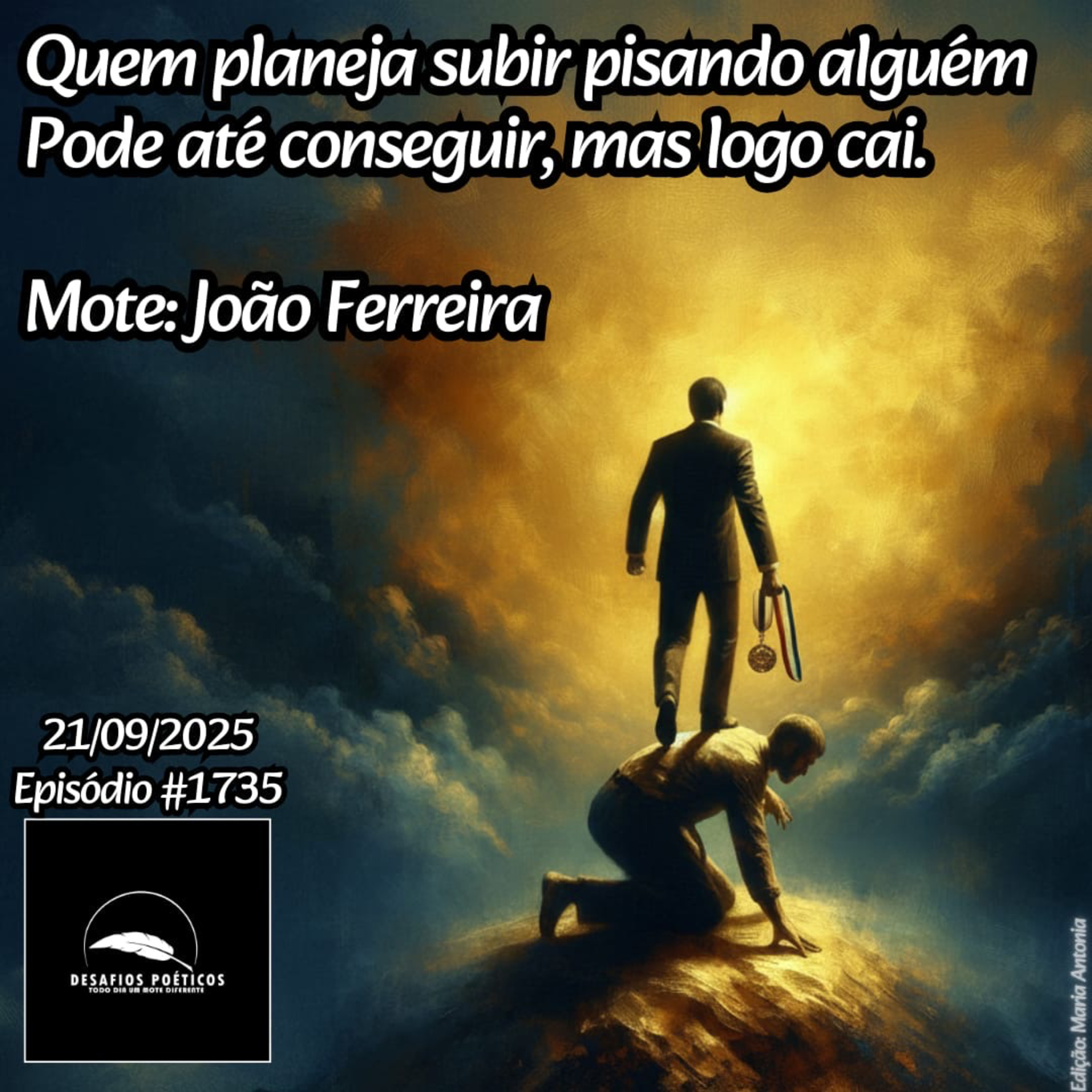 Quem planeja subir pisando alguém, pode até conseguir, mas logo cai. Mote: João Ferreira. #1735 episode artwork