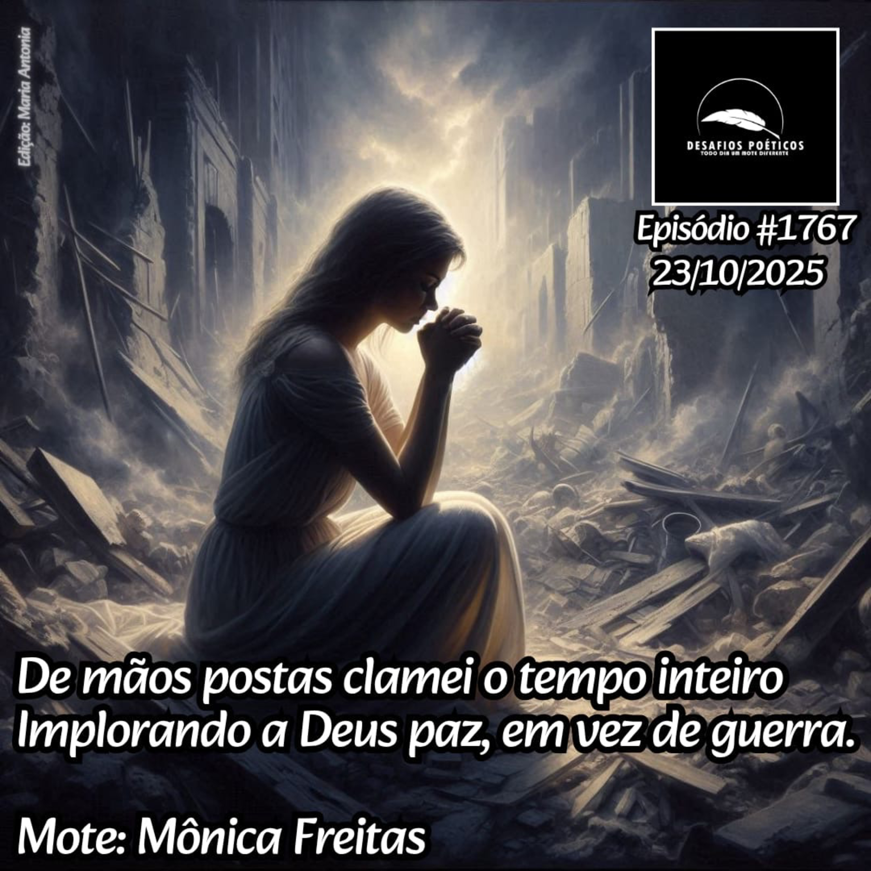 De mãos postas clamei o tempo inteiro, implorando a Deus paz, em vez de guerra. Mote: Mônica Freitas. #1767.