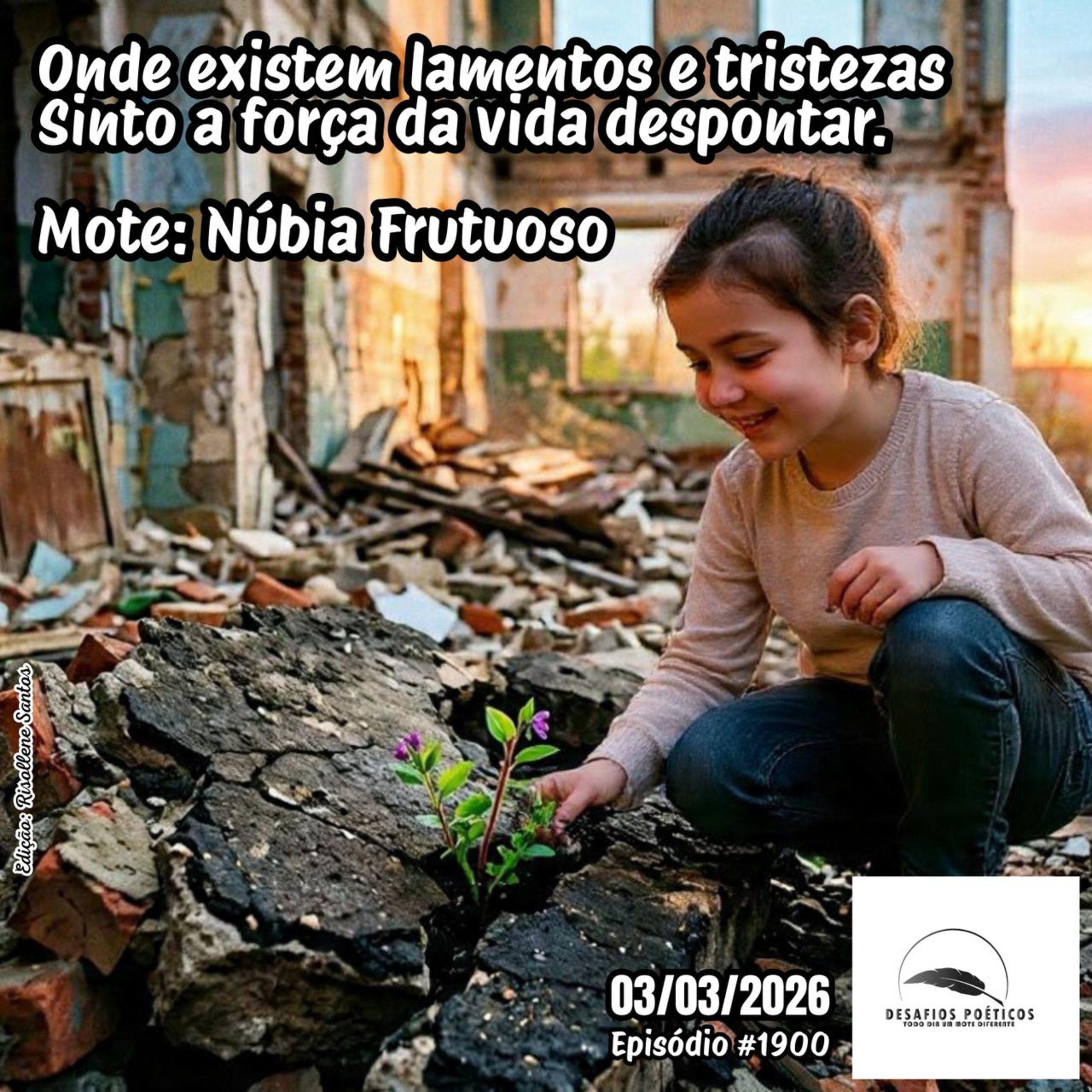 Onde existem lamentos e tristezas, sinto a força da vida despontar. Mote: Núbia Frutuoso. # 1900 episode artwork