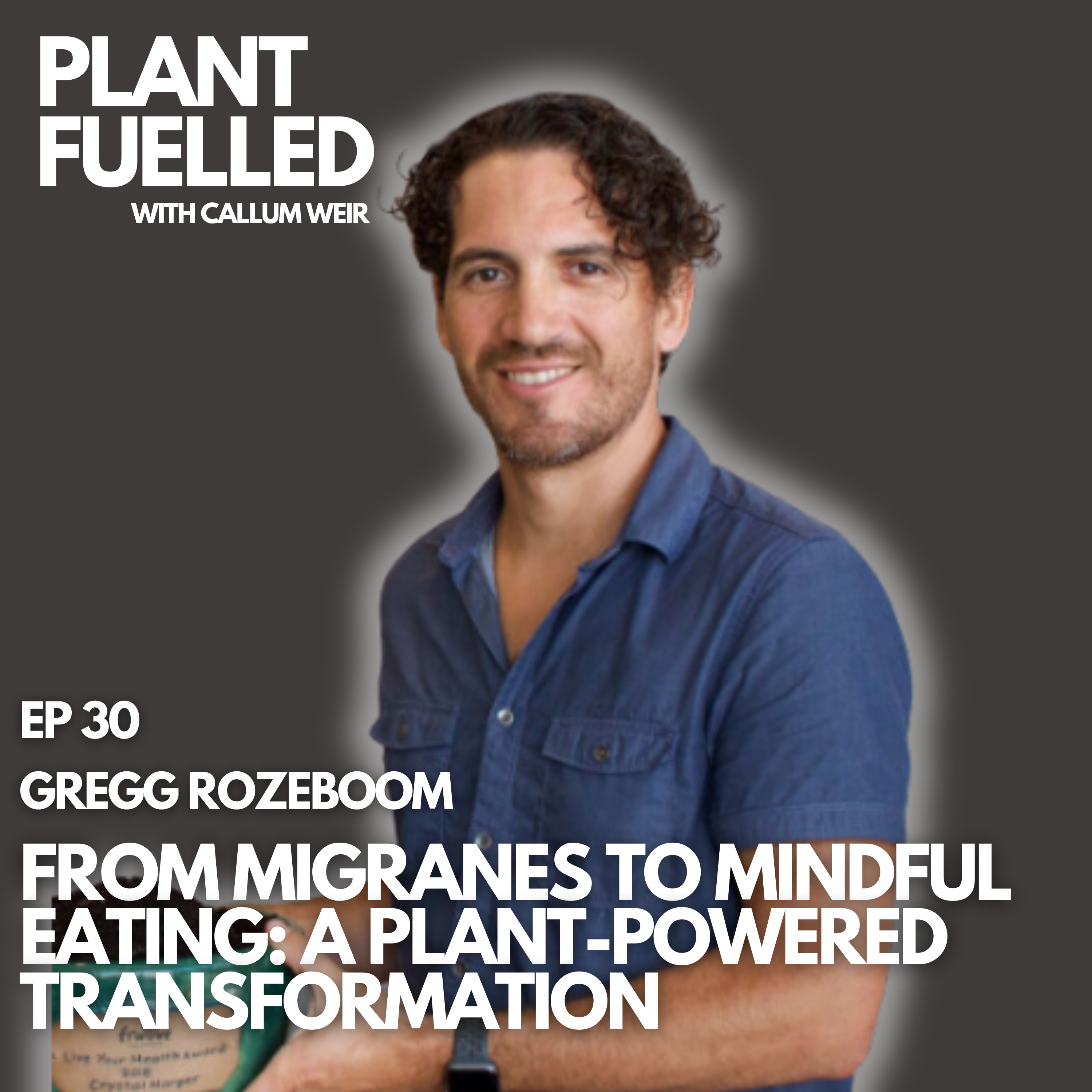 From Migraines to Mindful Eating: A Plant-Powered Transformation With Callum Weir & Gregg Rozeboom