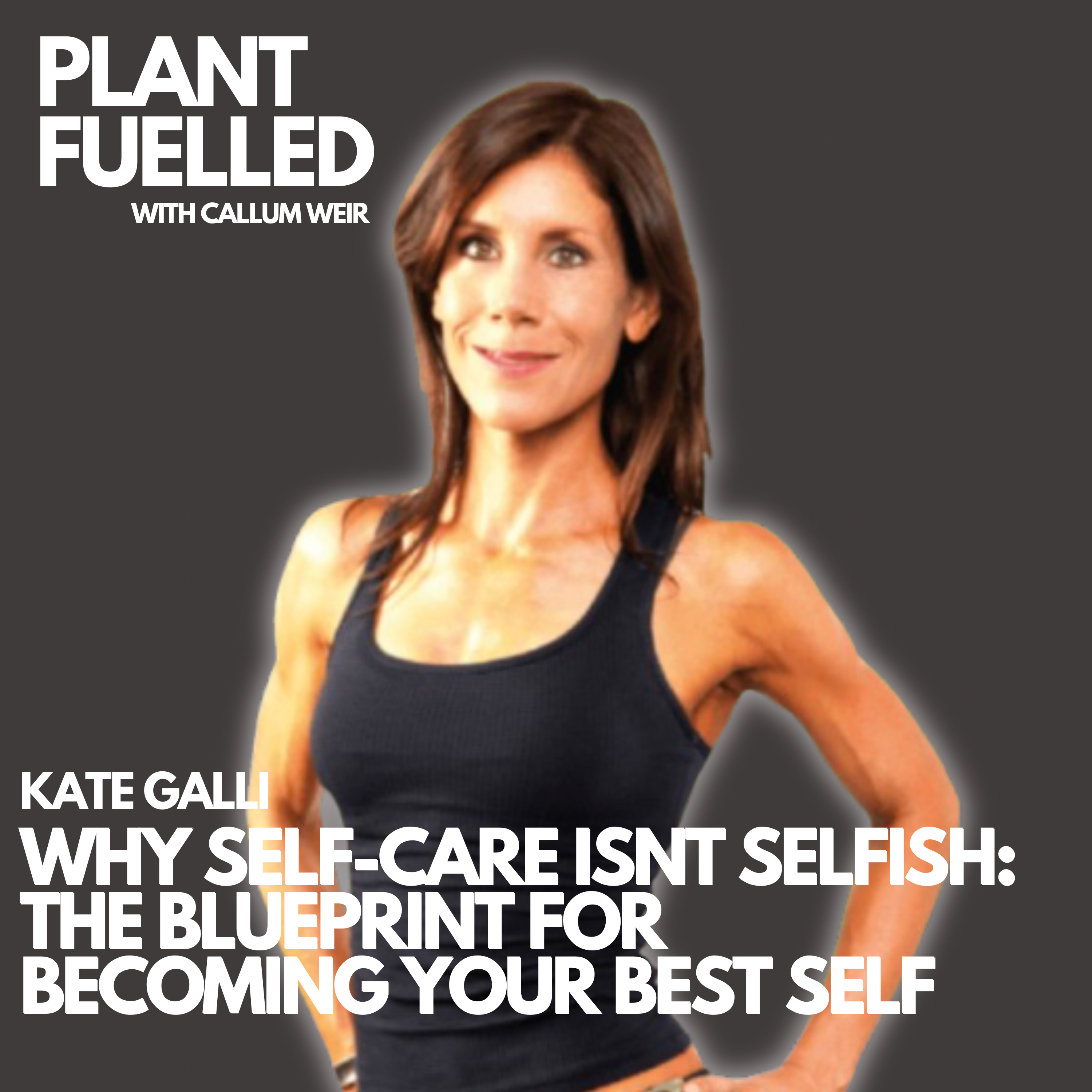 Why Self-Care Isnt Selfish: The Blueprint For Becoming Your Best Self With Callum Weir & Kate Galli