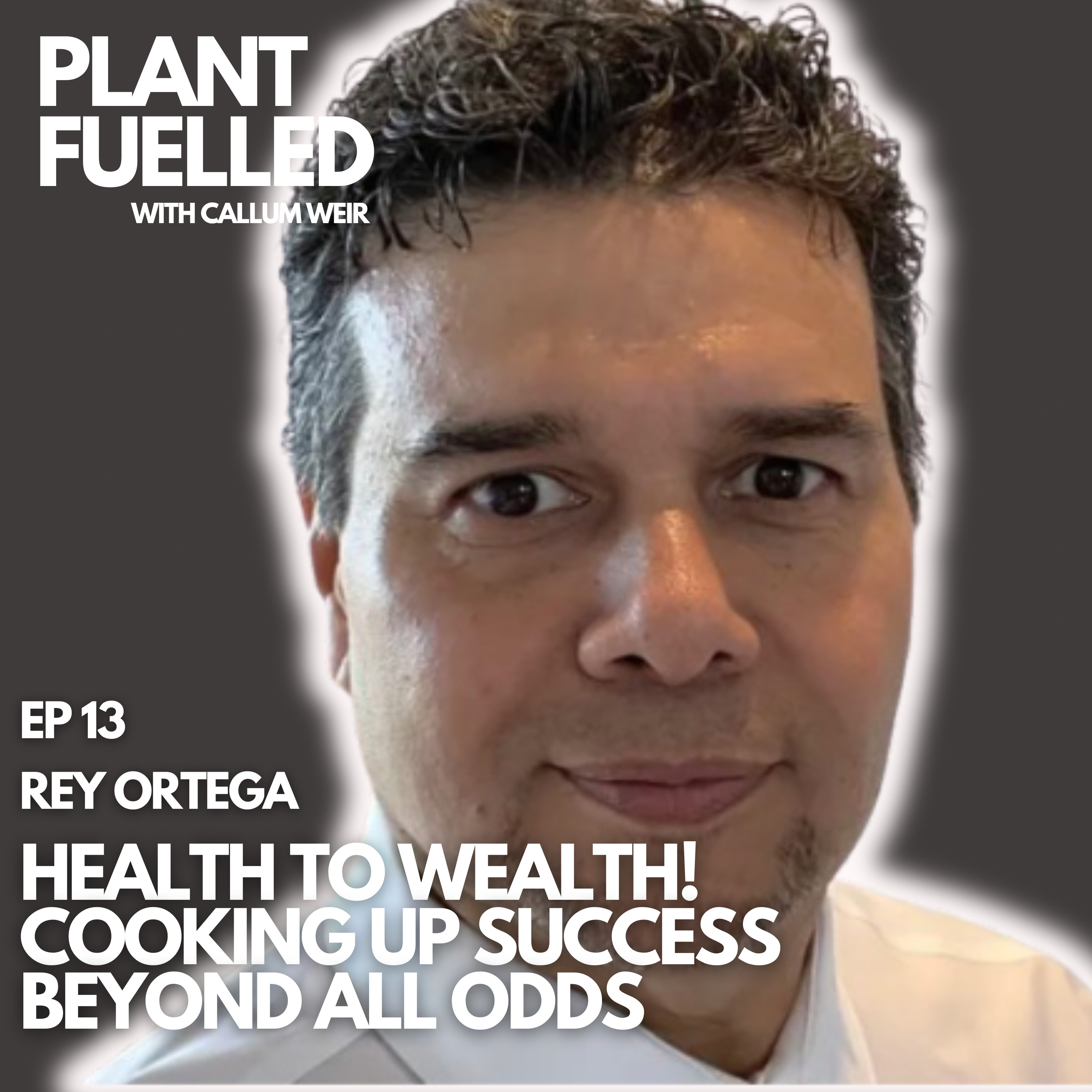 Health To Wealth! Cooking Up Success Beyond All Odds With Callum Weir & Rey Ortega