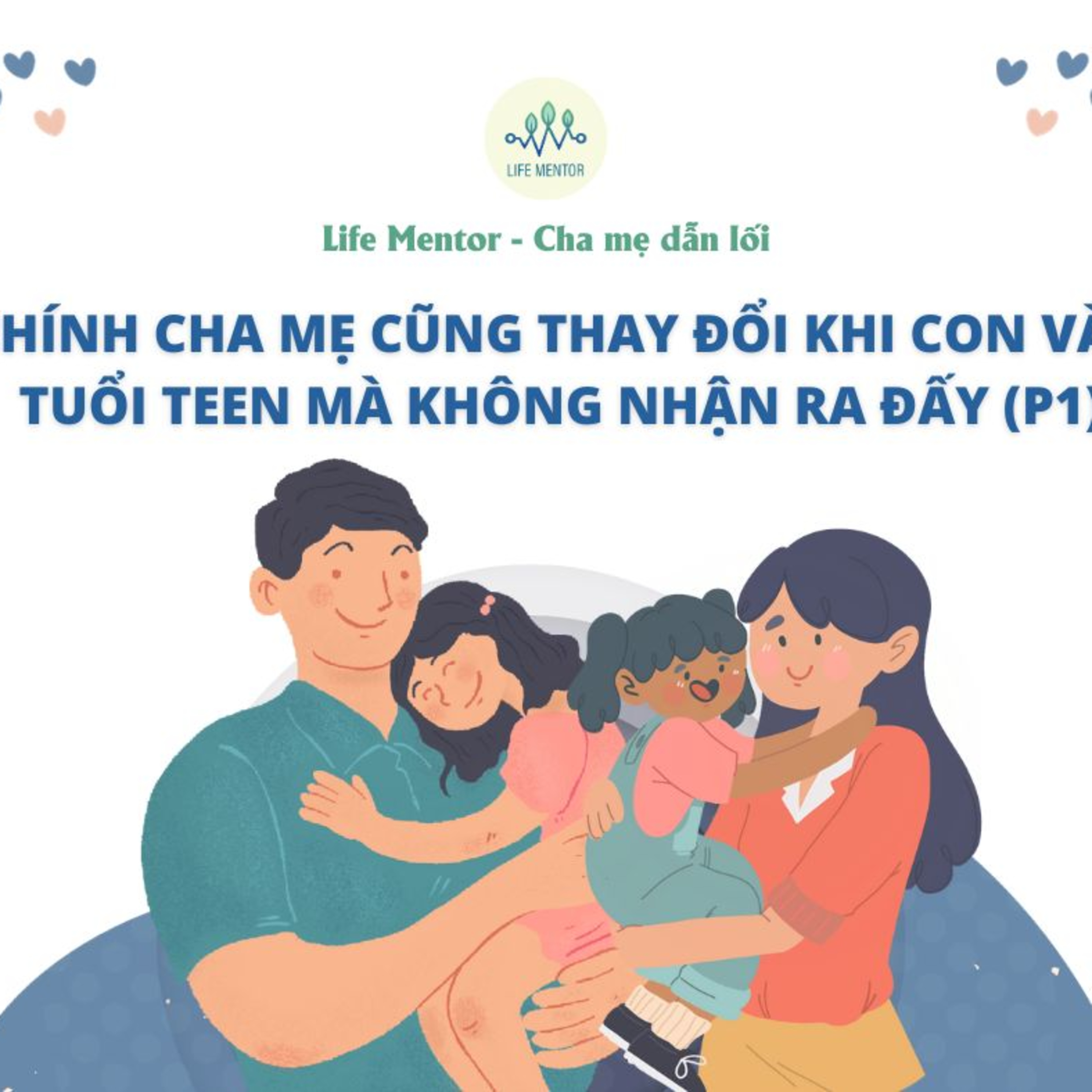 139. CHÍNH CHA MẸ CŨNG THAY ĐỔI KHI CON VÀO TUỔI TEEN MÀ KHÔNG NHẬN RA ĐẤY (P1)