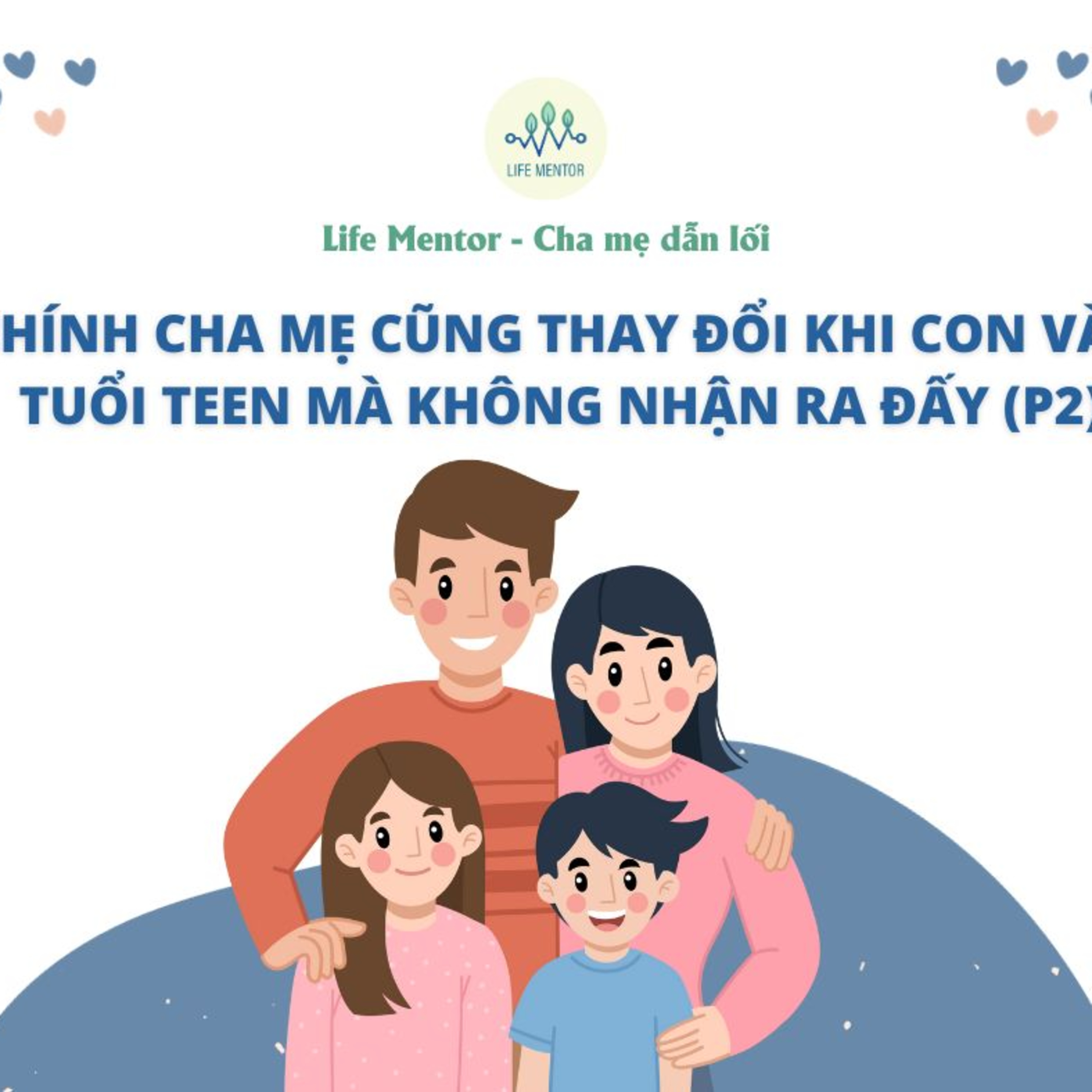 140. CHÍNH CHA MẸ CŨNG THAY ĐỔI KHI CON VÀO TUỔI TEEN MÀ KHÔNG NHẬN RA ĐẤY (P2)