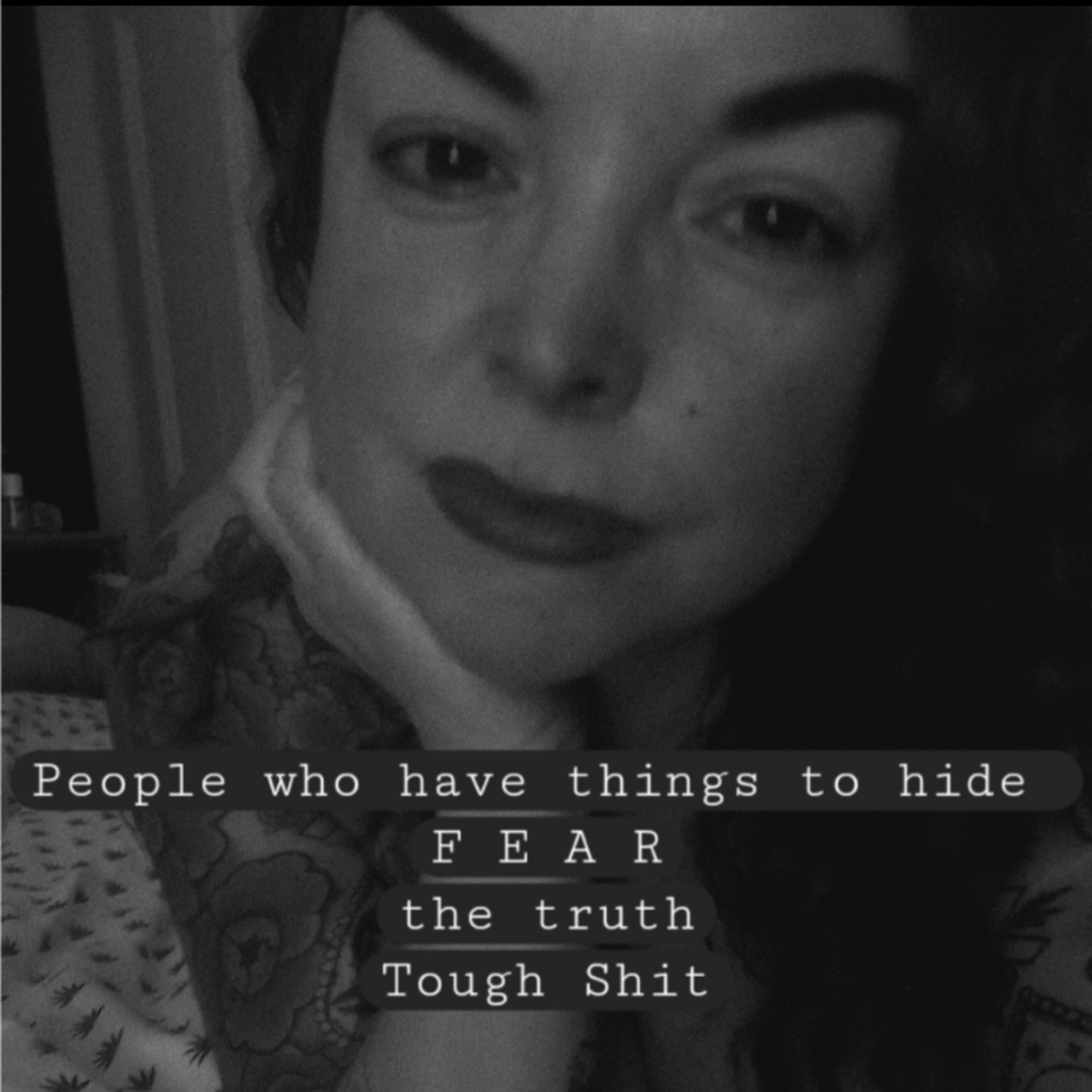 People who have things to hide 
F E A R
the truth
Tough Shit
 episode artwork