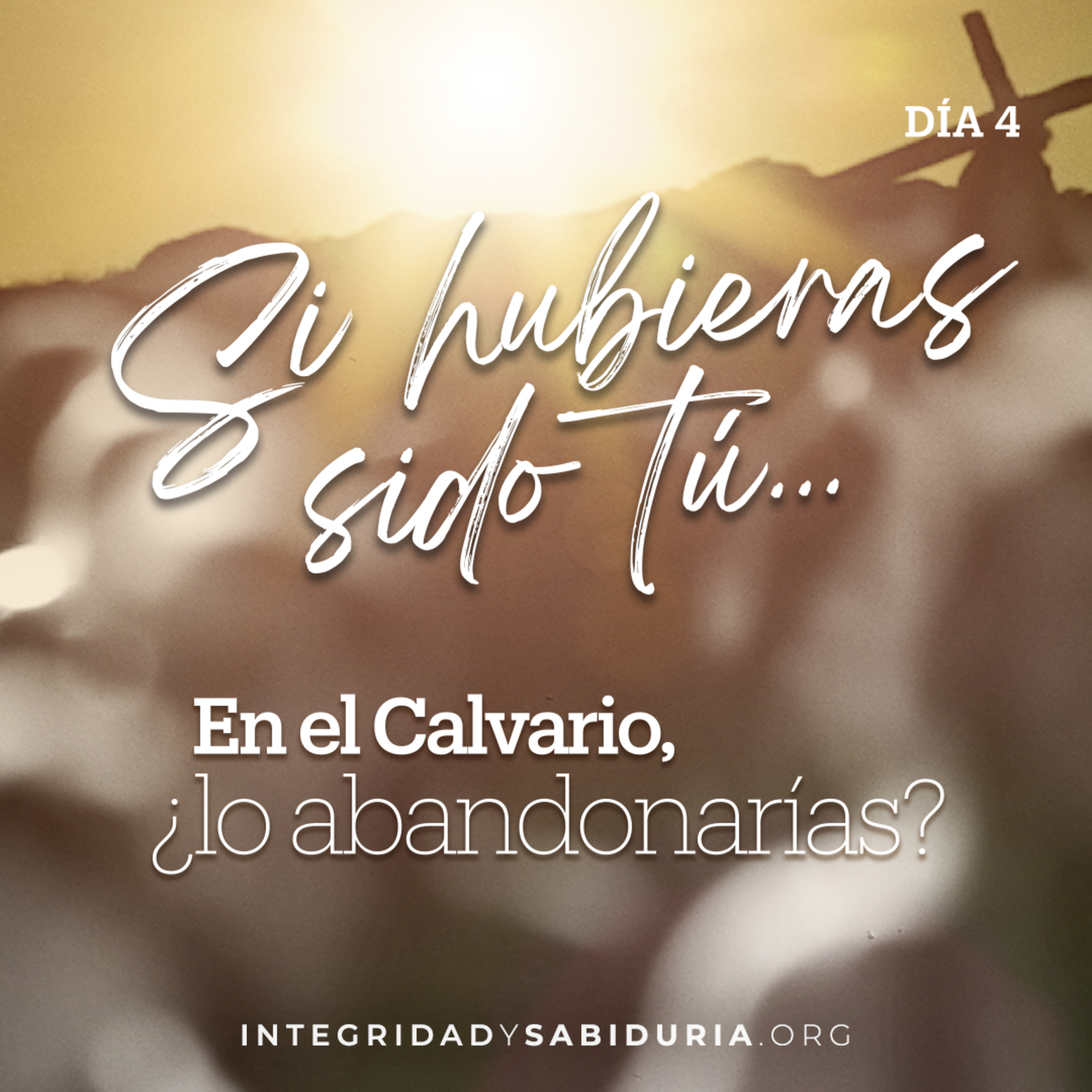 Día 4 - Devocional | Si hubieras sido tú... En el Calvario, ¿lo abandonarías?
