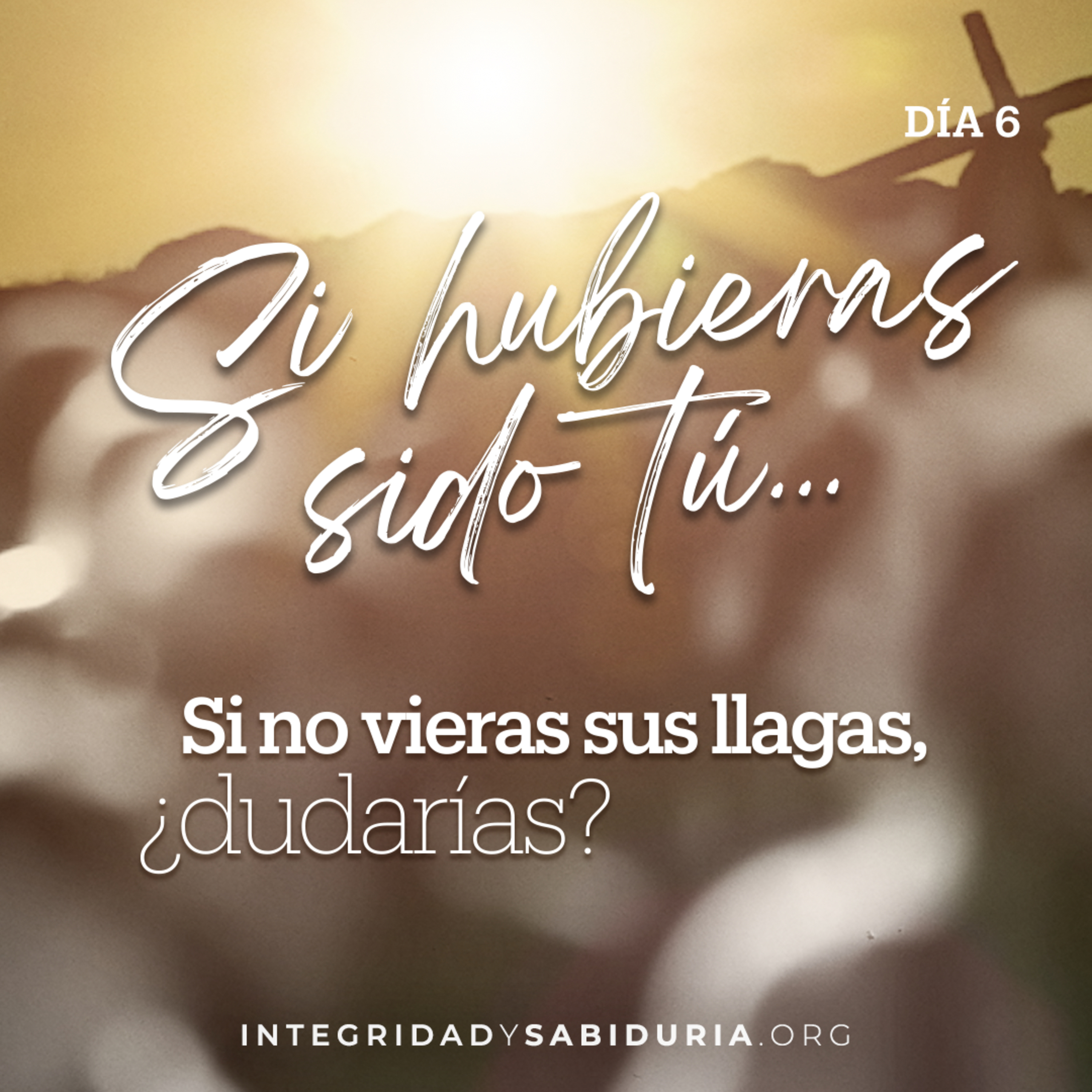 Día 6 - Devocional | Si hubieras sido tú... Si no vieras Sus llagas, ¿dudarías?