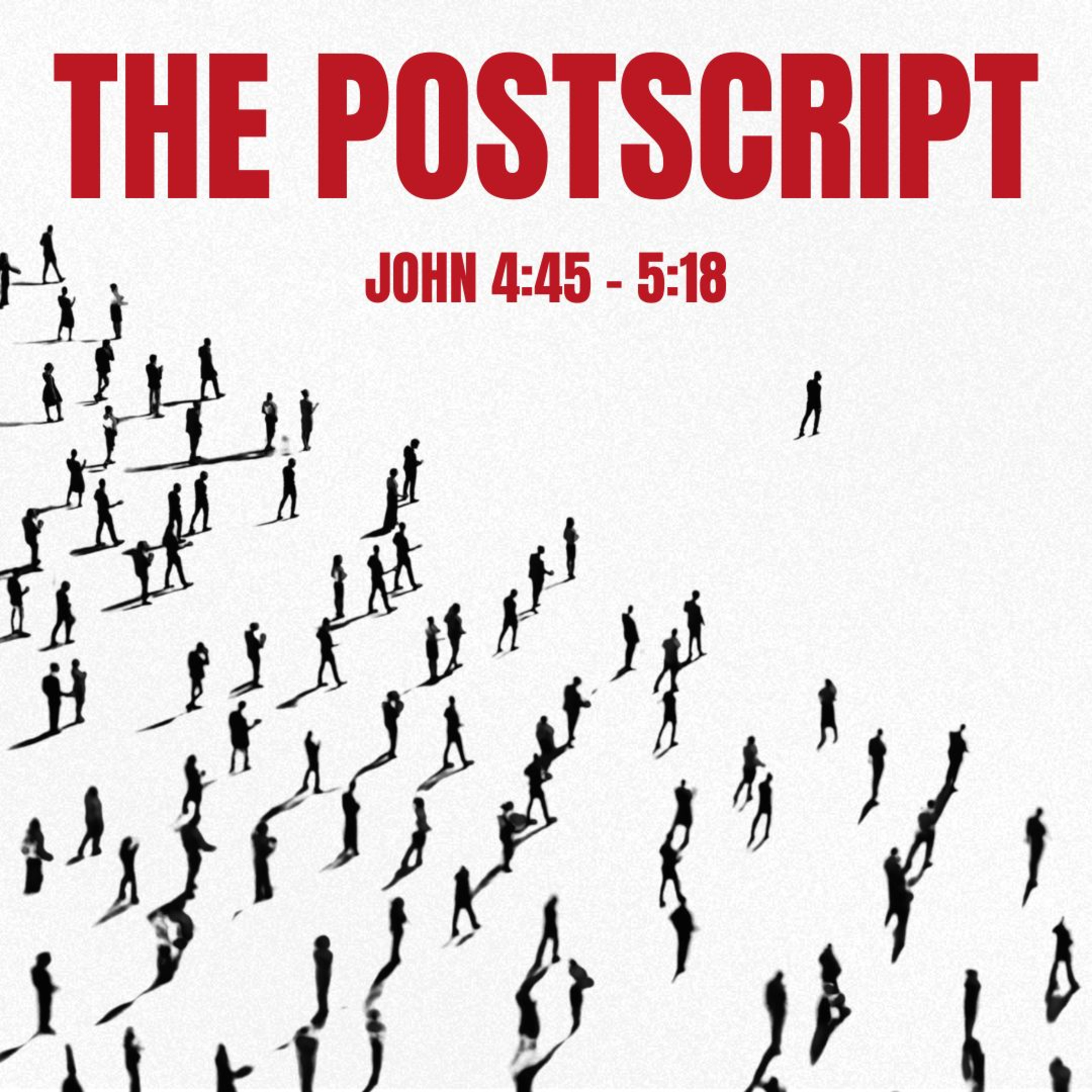 The Postscript - John 4:45 - 5:18