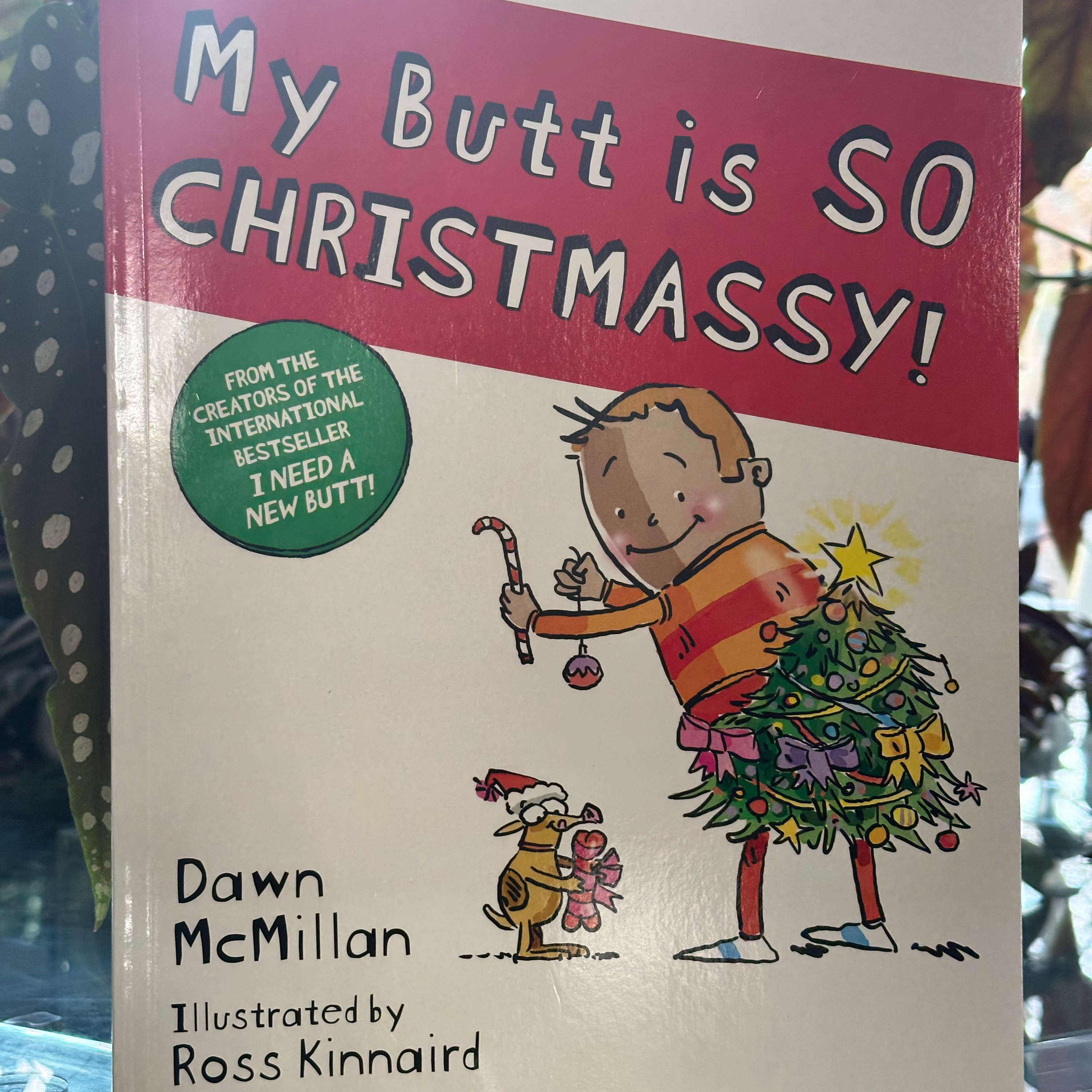 My Butt is So Christmassy! by Dawn McMillan illustrated by Ross Kinnaird