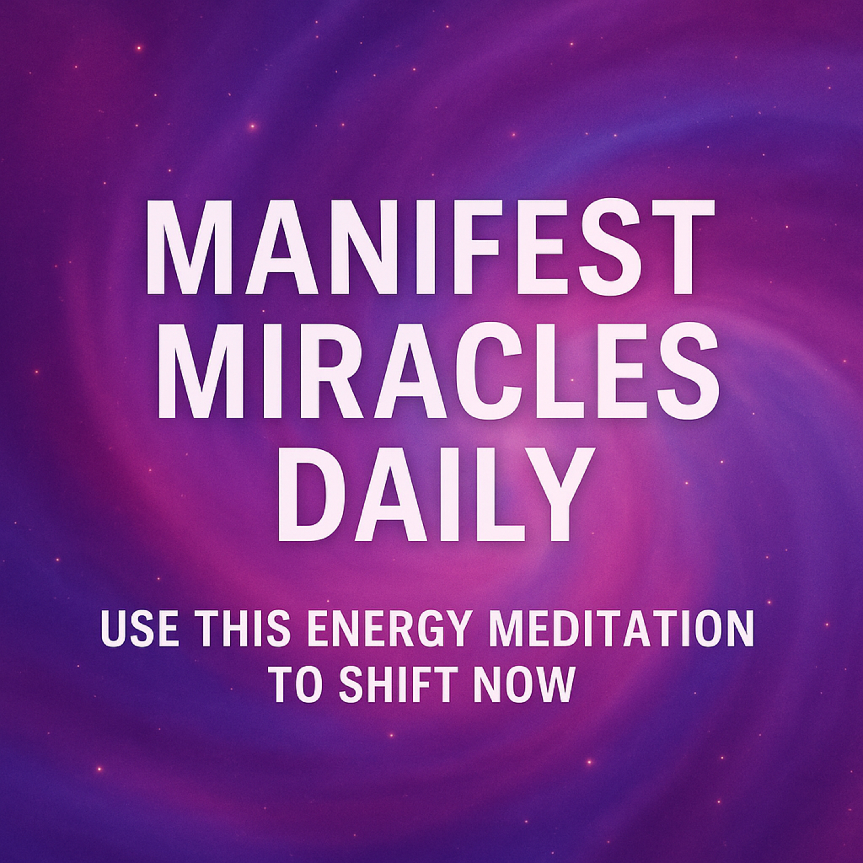 Manifest Miracles Daily – Use This Energy Meditation to Shift Now episode artwork