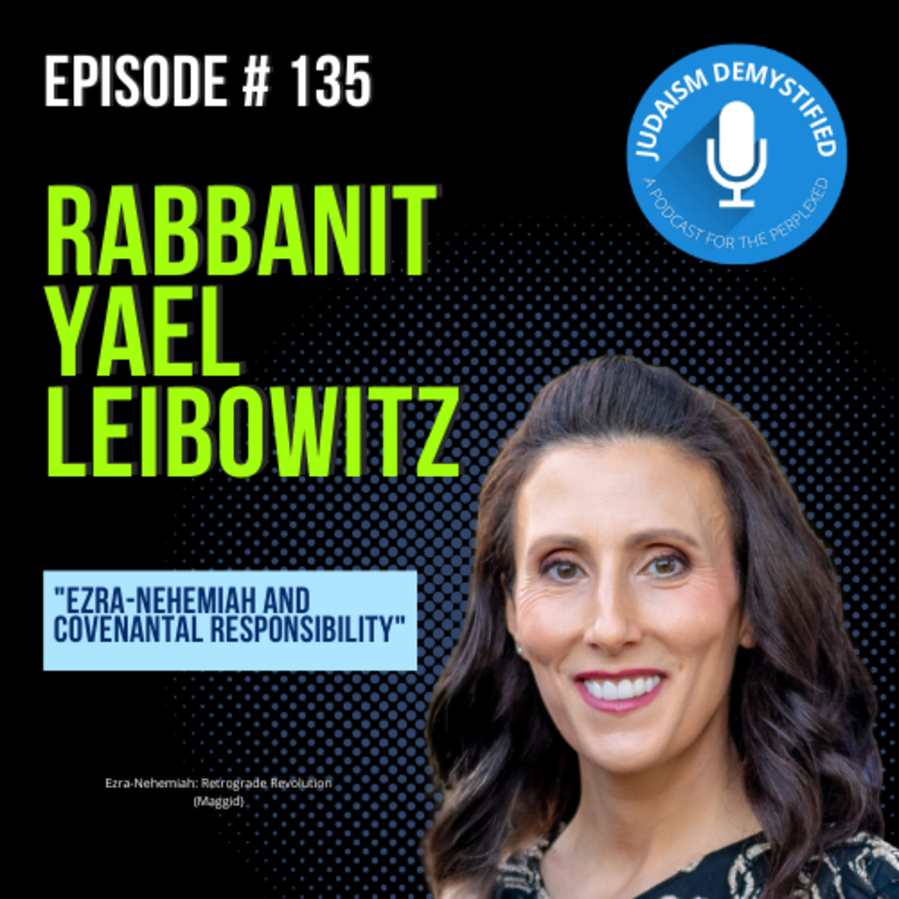Episode 135: Rabbanit Yael Leibowitz "Ezra-Nehemiah and Covenantal Responsibility"