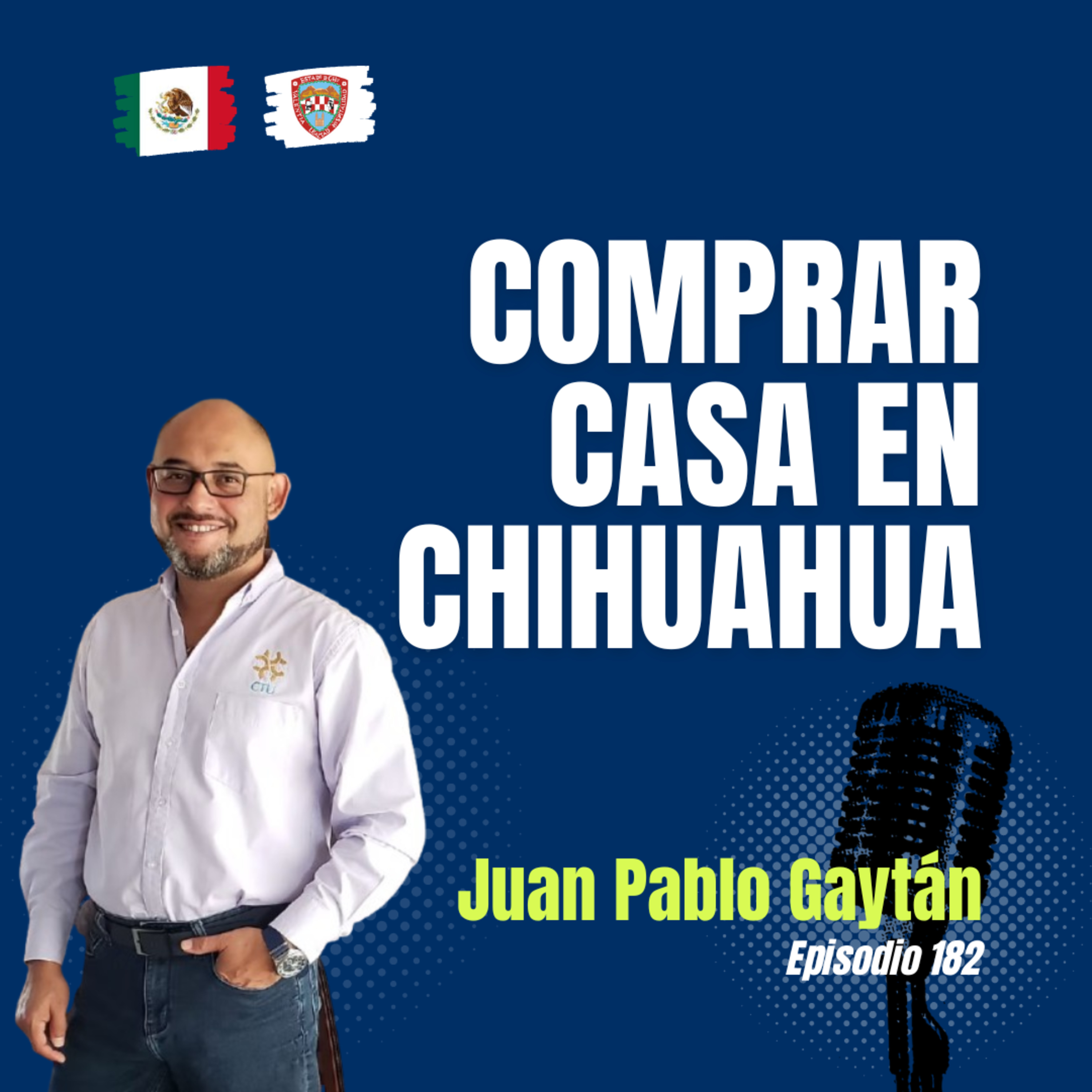 #182 Comprar Casa en Chihuahua, México: Fraccionamientos, Financiamiento y Consejos con Juan Pablo Gaytán episode artwork