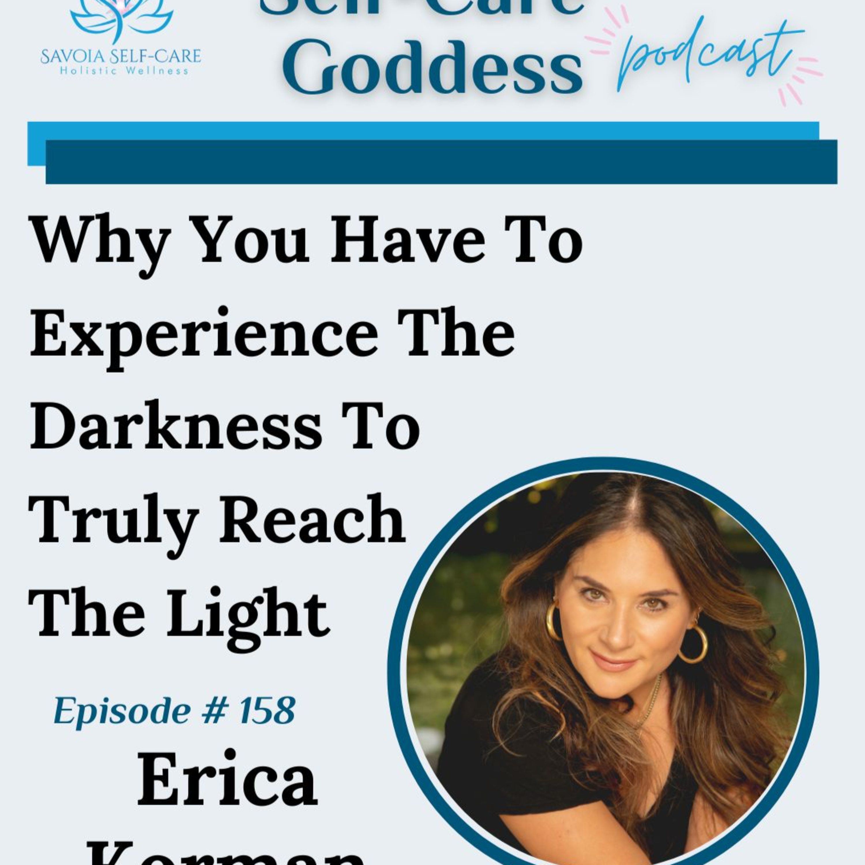 #158 | Why You Have To Experience The Darkness To Truly Reach The Light | Erica Korman episode artwork