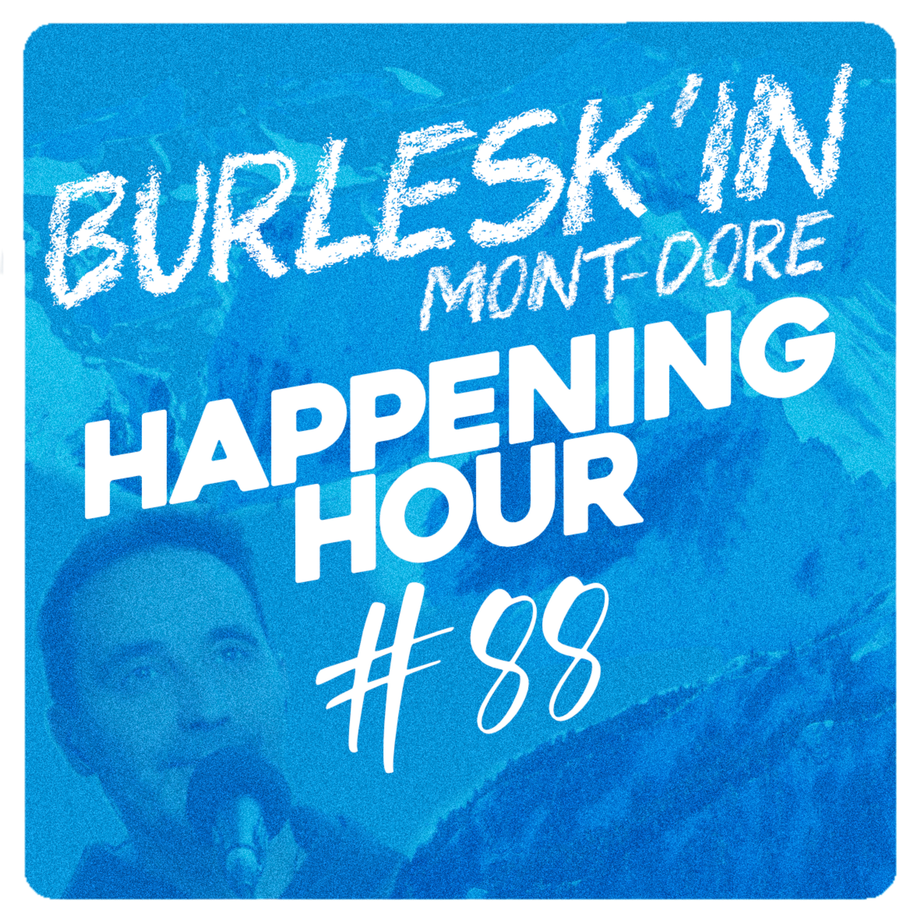 HAPPENING HOUR #88 - FESTIVAL BURLESK'IN MONT-DORE episode artwork