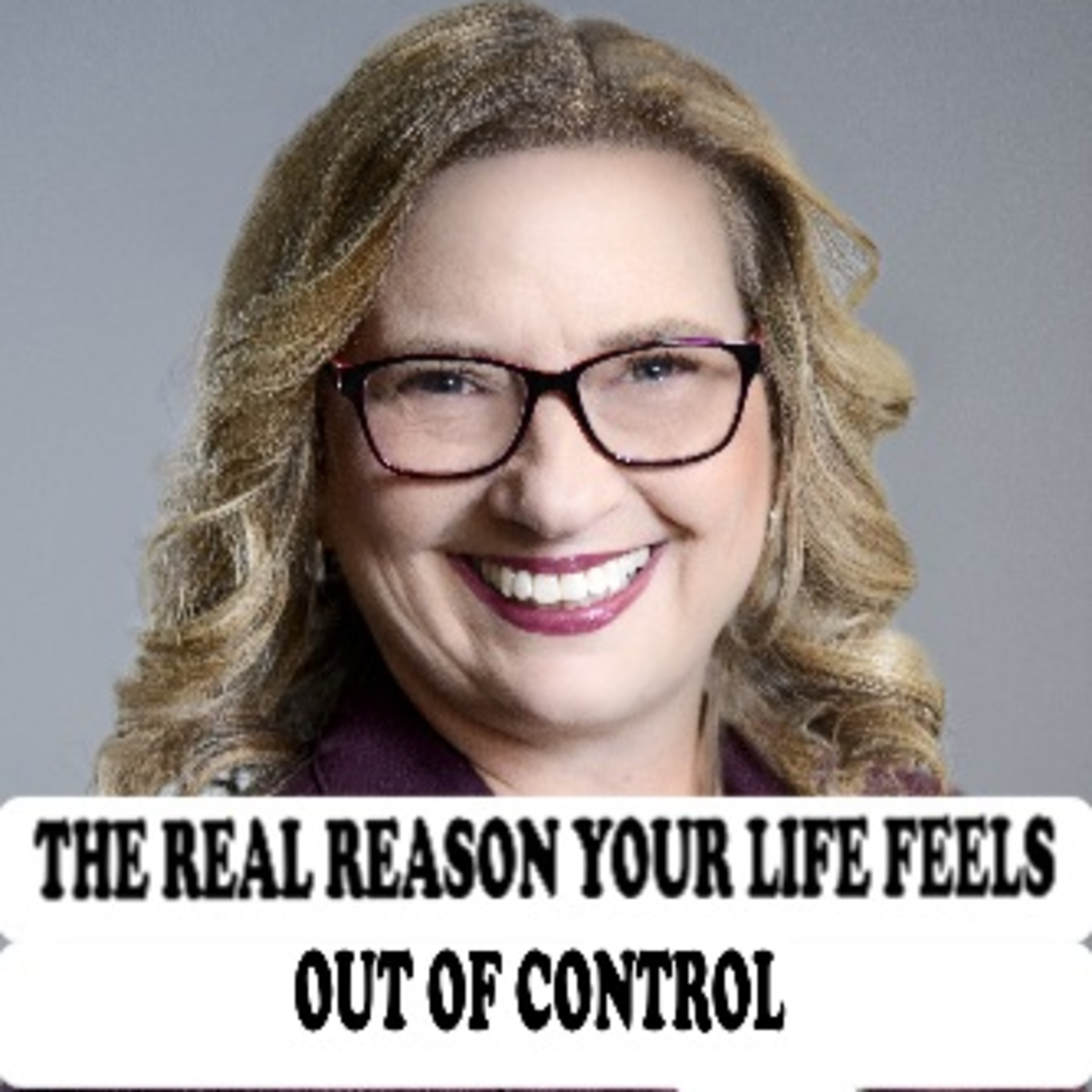THE REAL REASON YOUR LIFE FEELS OUT OF CONTROL - Lisa Woodruff with Jane Applegath