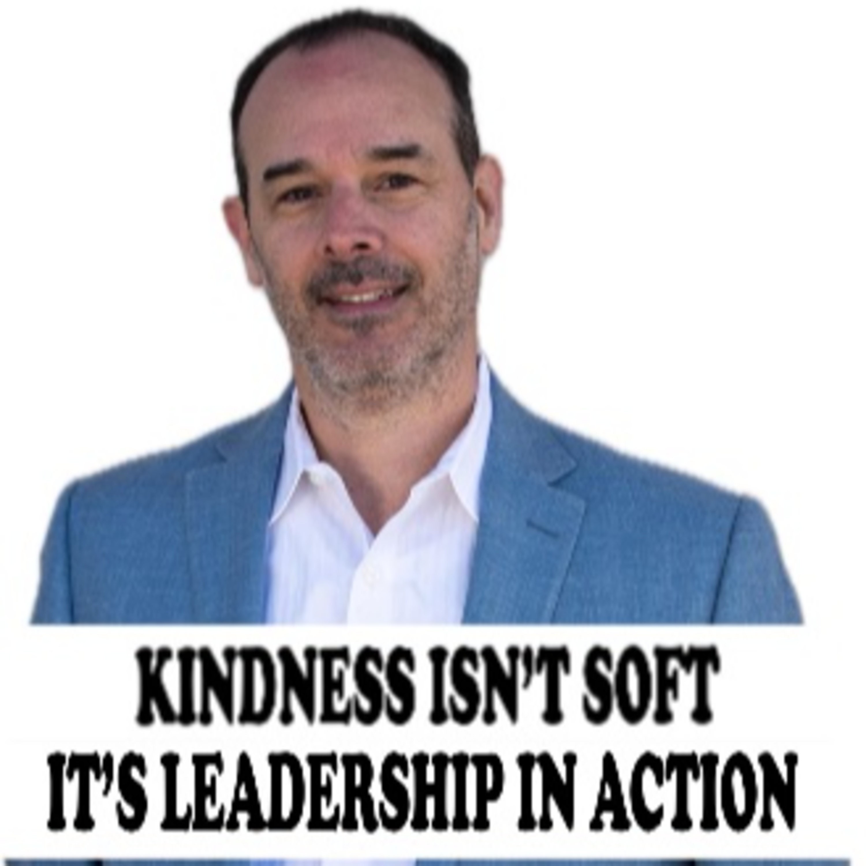 KINDNESS ISN’T SOFT IT'S LEADERSHIP IN ACTION - Scott Doyne with Jane Applegath