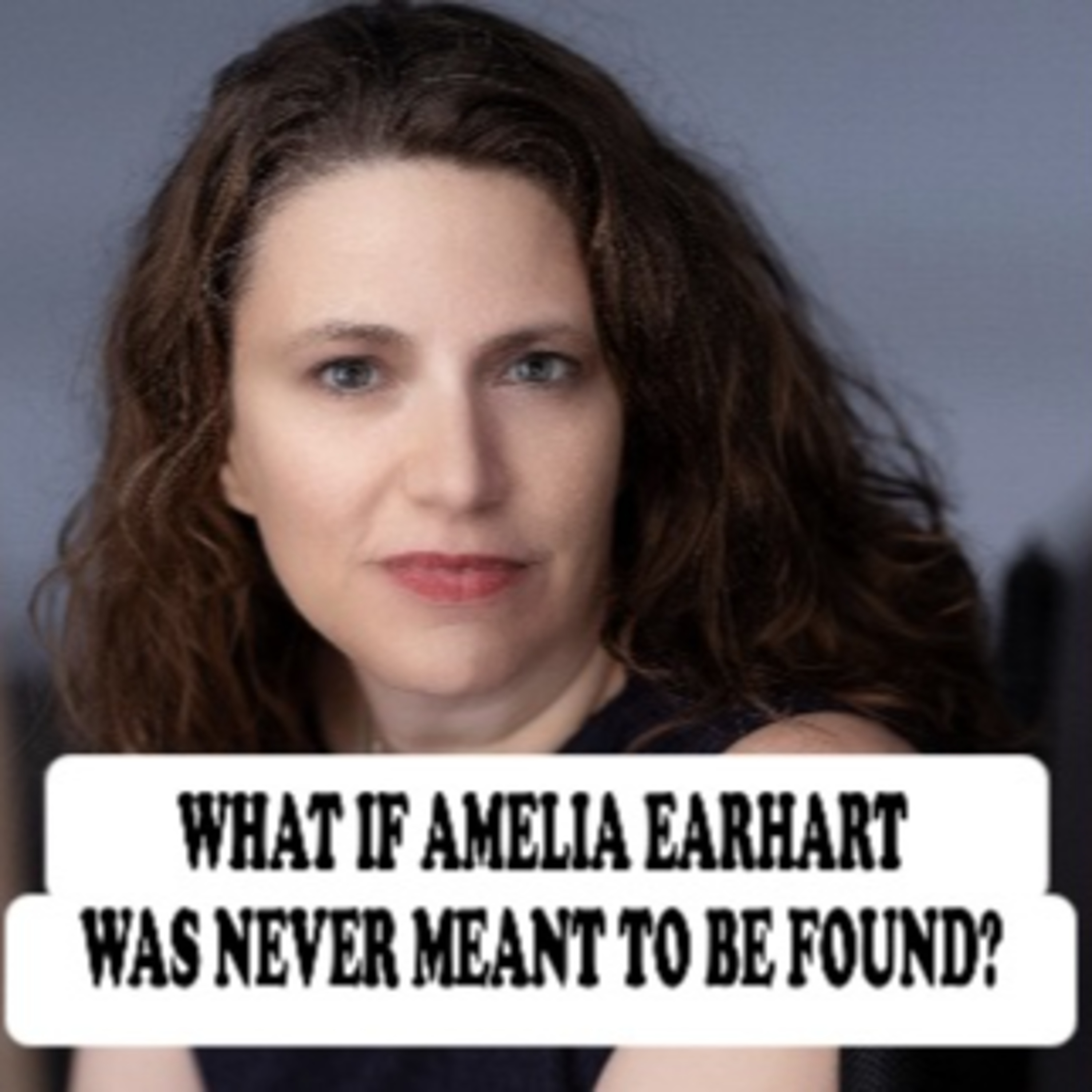 What if Amelia Earhart was Never Meant to be Found - Rachel Hartigan with Jane Applegath