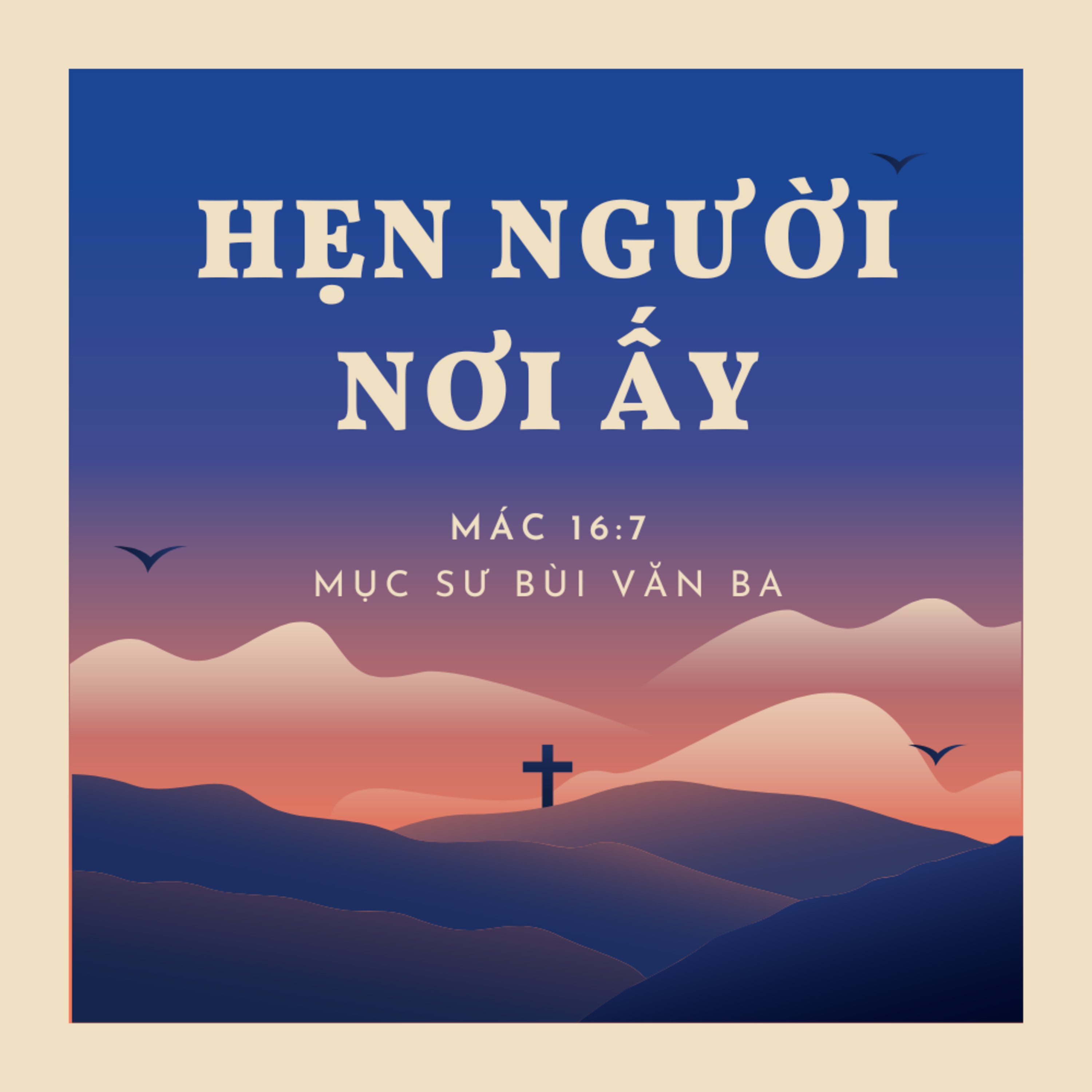 MÁC 16:7 | HẸN NGƯỜI NƠI ẤY || MỤC SƯ BÙI VĂN BA episode artwork