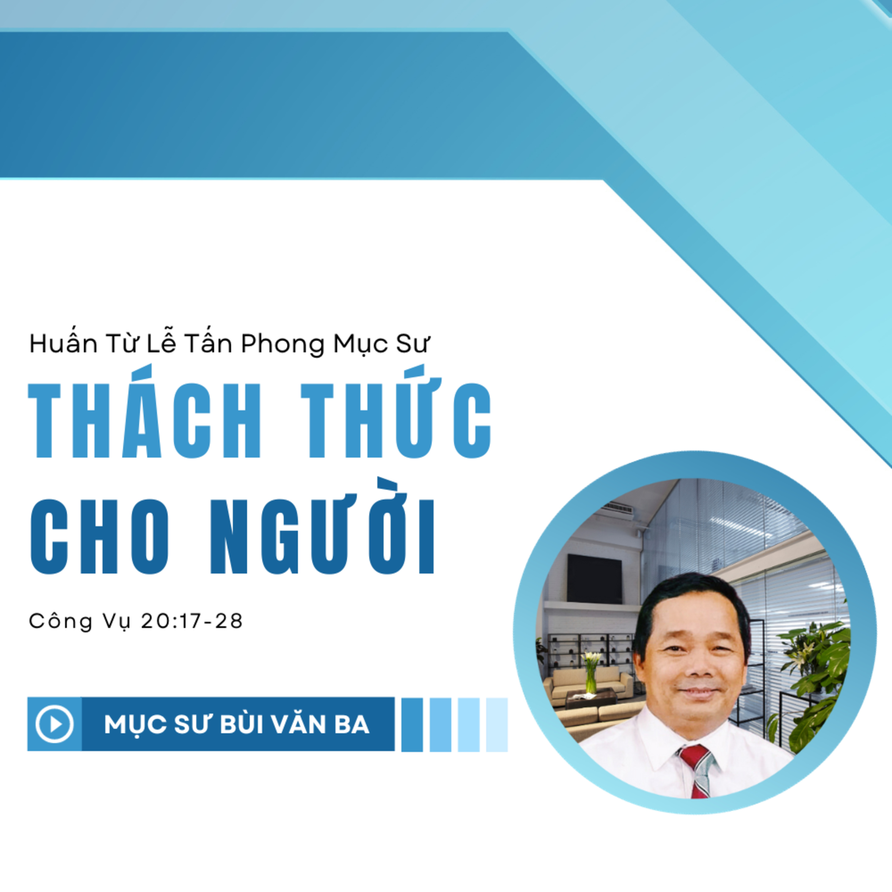 Công Vụ 20:17-28 | THÁCH THỨC CHO NGƯỜI | Huấn Từ Lễ Tấn Phong Mục Sư || Mục Sư Bùi Văn Ba episode artwork