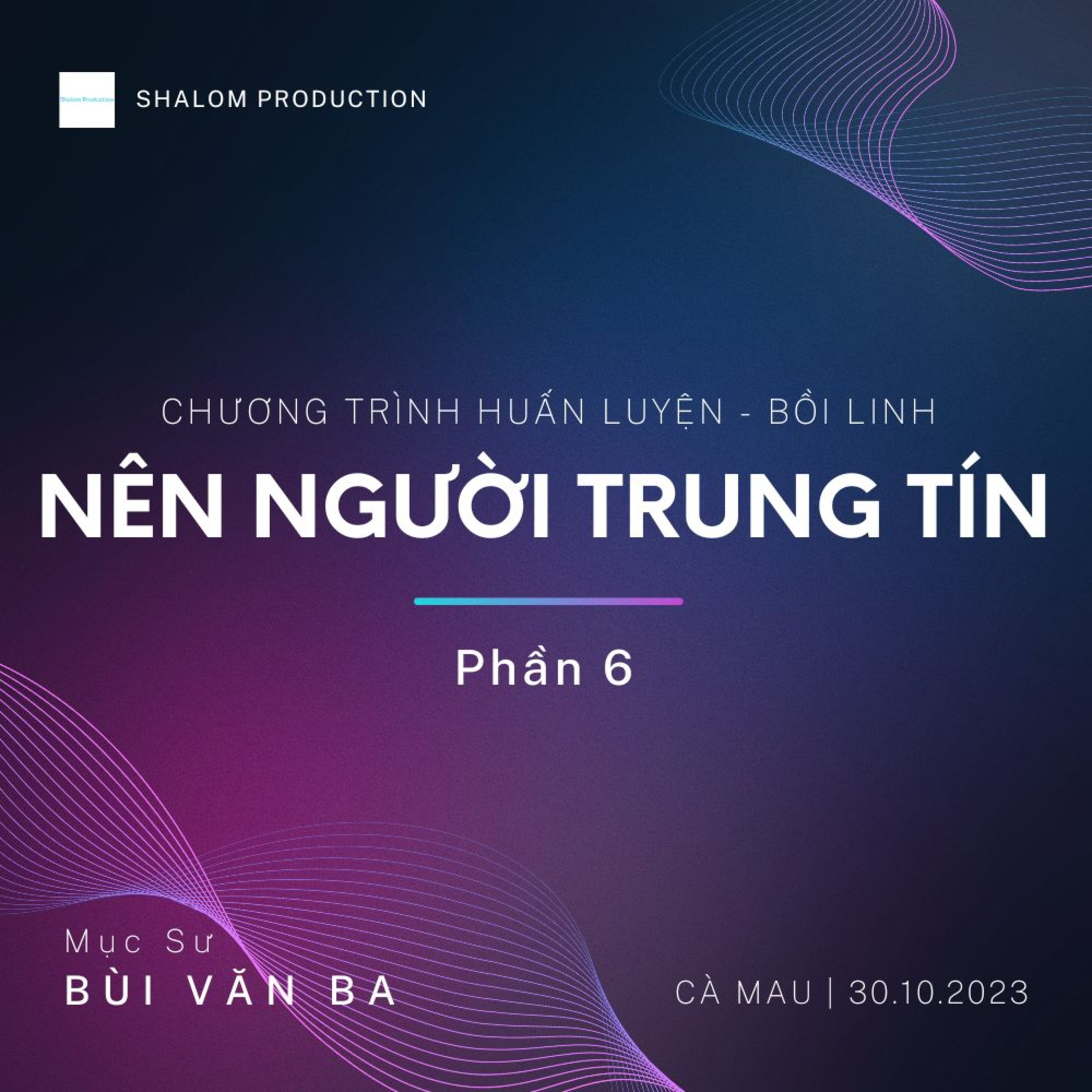 NÊN NGƯỜI TRUNG TÍN - Phần 6 | Chương trình Huấn luyện - Bồi linh tại Cà Mau || Mục Sư Bùi Văn Ba episode artwork