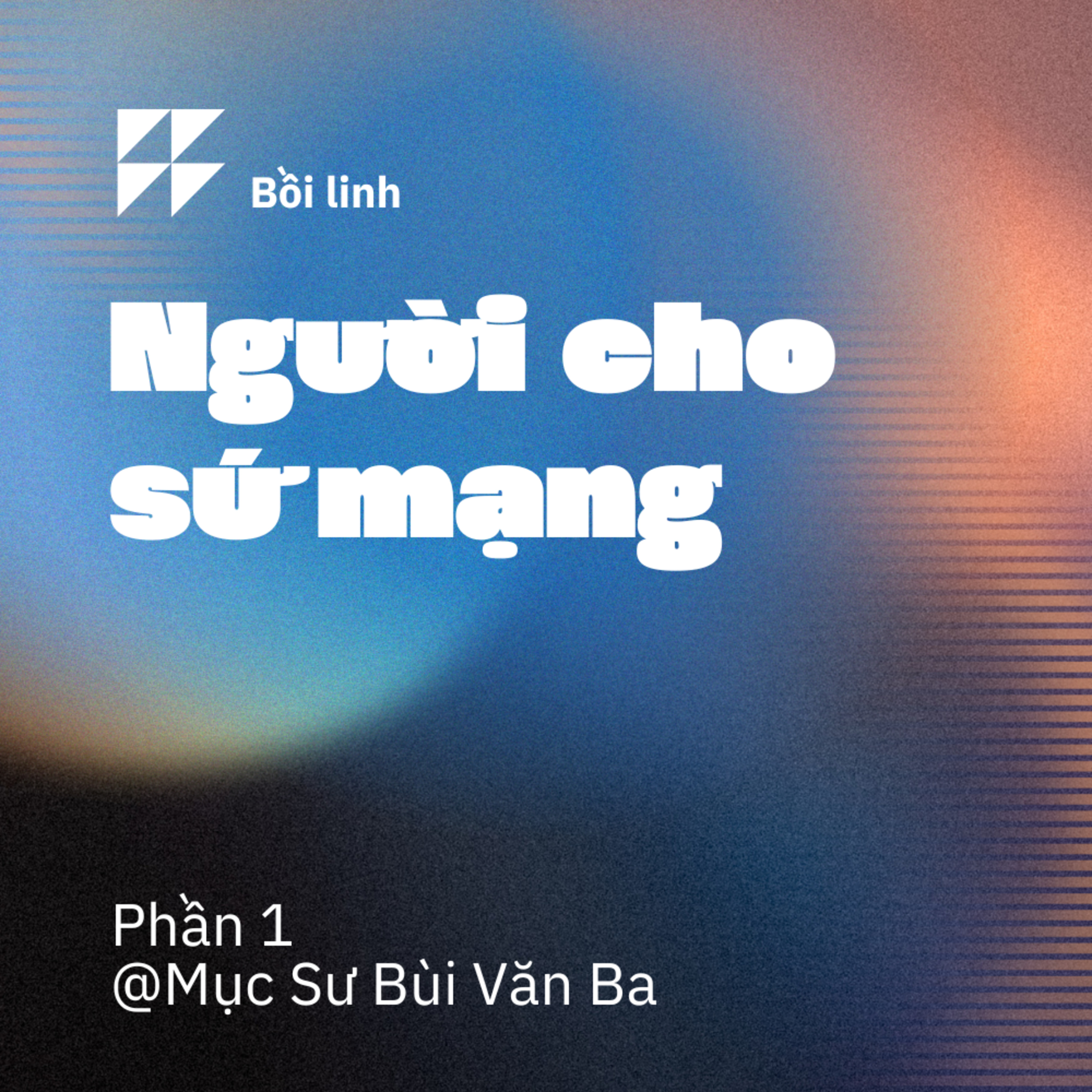 Bồi linh: NGƯỜI CHO SỨ MẠNG - Phần 1 || Mục Sư Bùi Văn Ba episode artwork