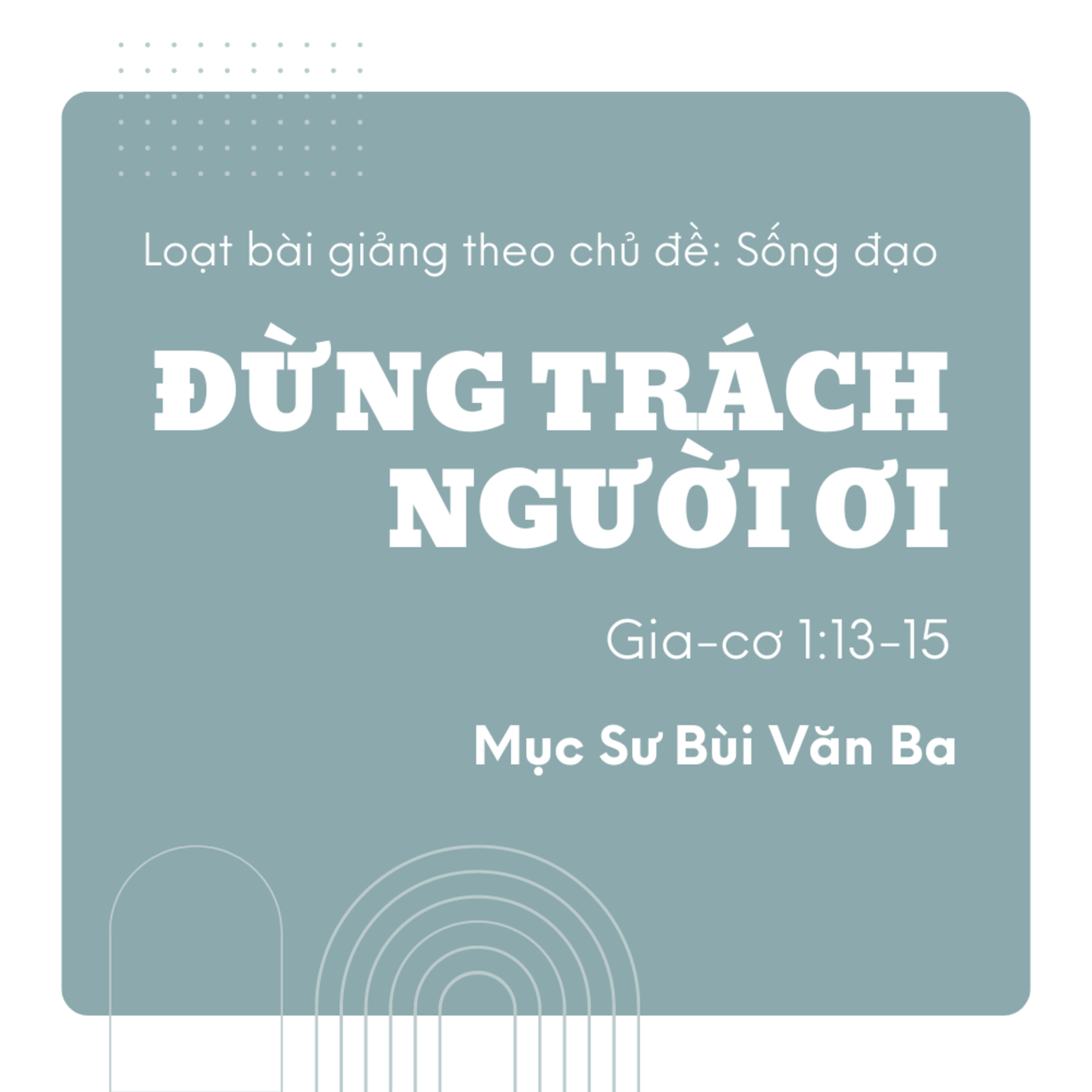 Gia-cơ 1:13-15 | ĐỪNG TRÁCH NGƯỜI ƠI | Mục Sư Bùi Văn Ba episode artwork