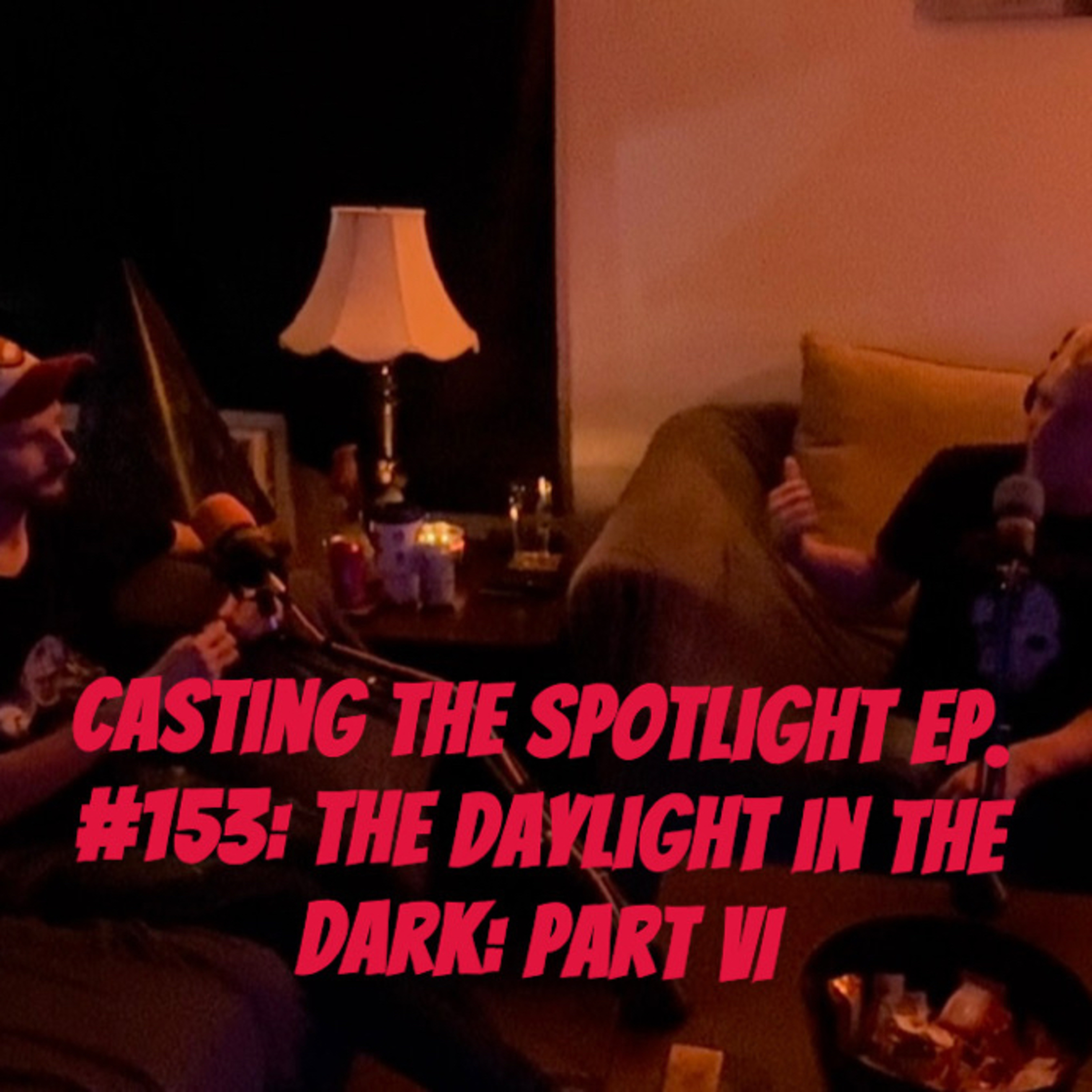 Casting The Spotlight Ep. #153: The Daylight in the Dark: Part VI episode artwork