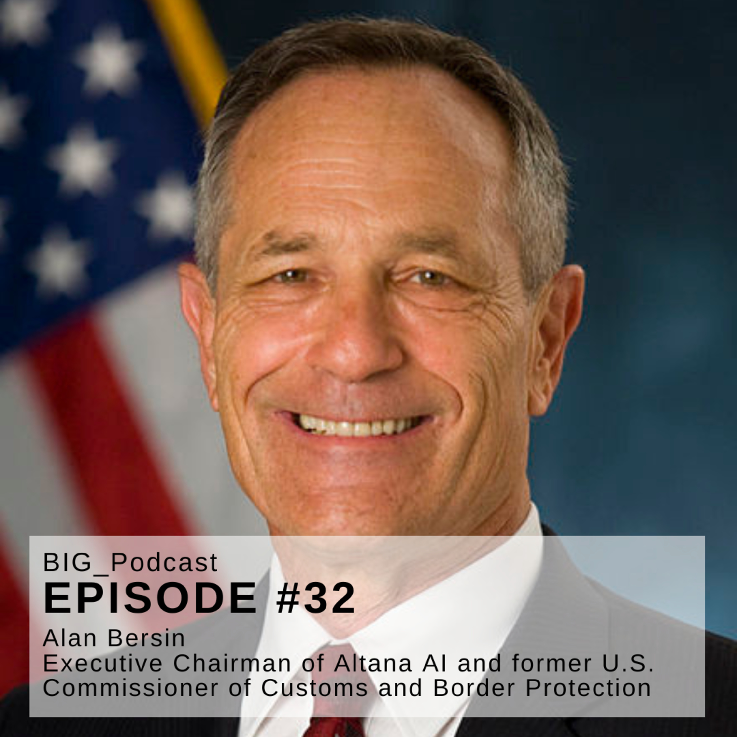 #32 BIG Podcast - “Borders and Ports of the Future” - With: Alan Bersin, Executive Chairman of Altana AI and former U.S. Commissioner of Customs and Border Protection episode artwork
