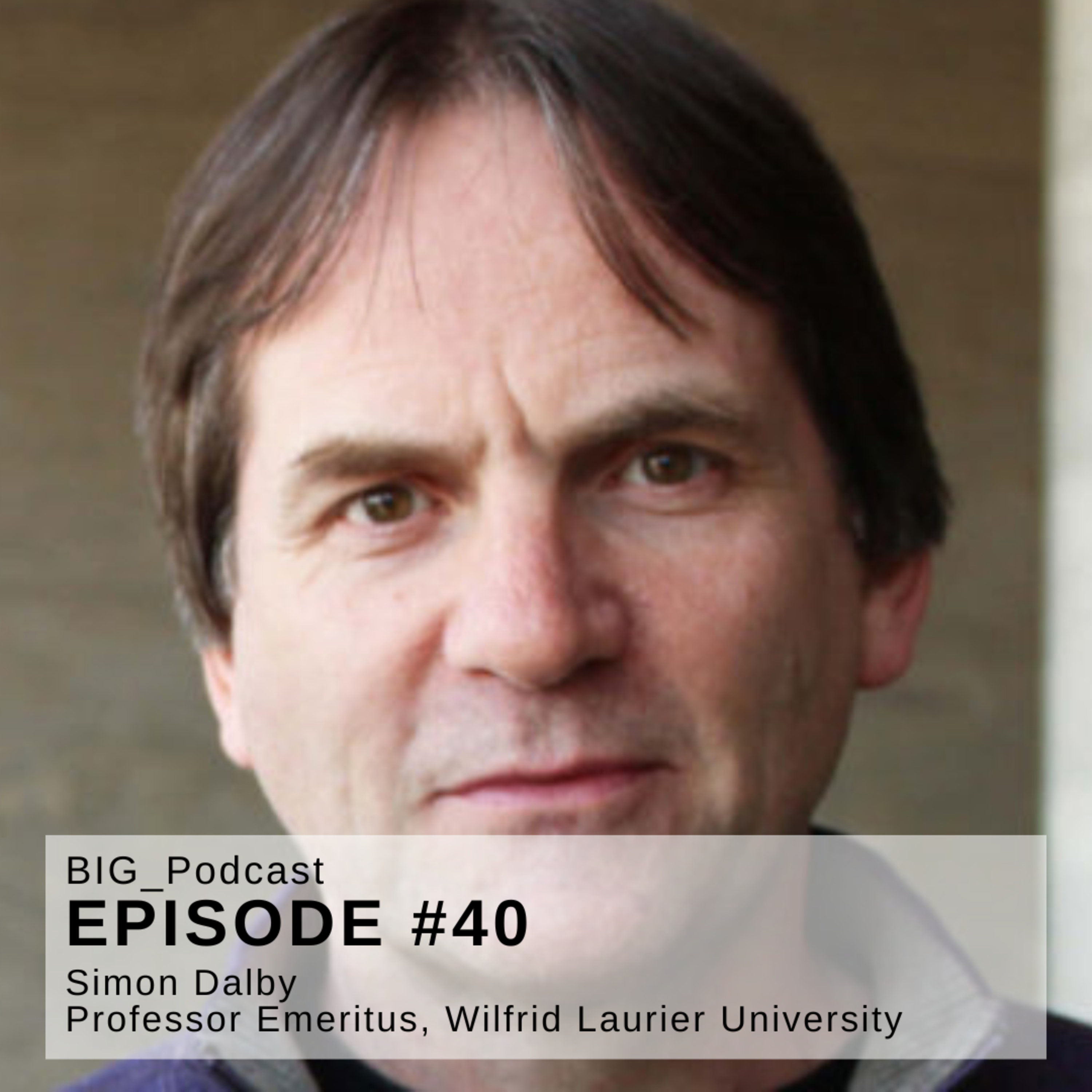 #40 BIG Podcast – « Borders and Climate Change » PART 2 - With: Simon Dalby, Professor Emeritus, Wilfrid Laurier University, Canada episode artwork