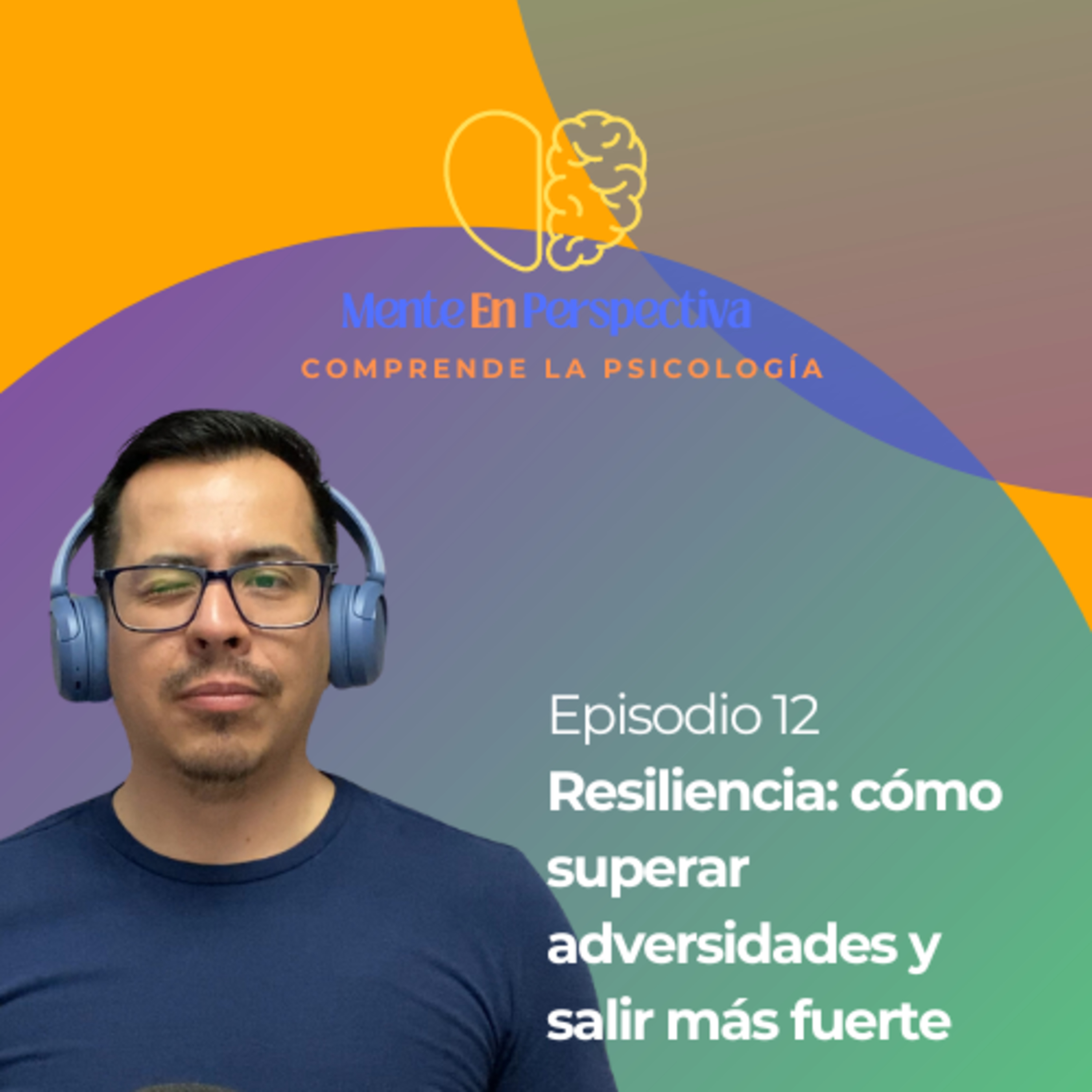 Episodio 12 - Resiliencia: ¿cómo superar adversidades y salir más fuerte?