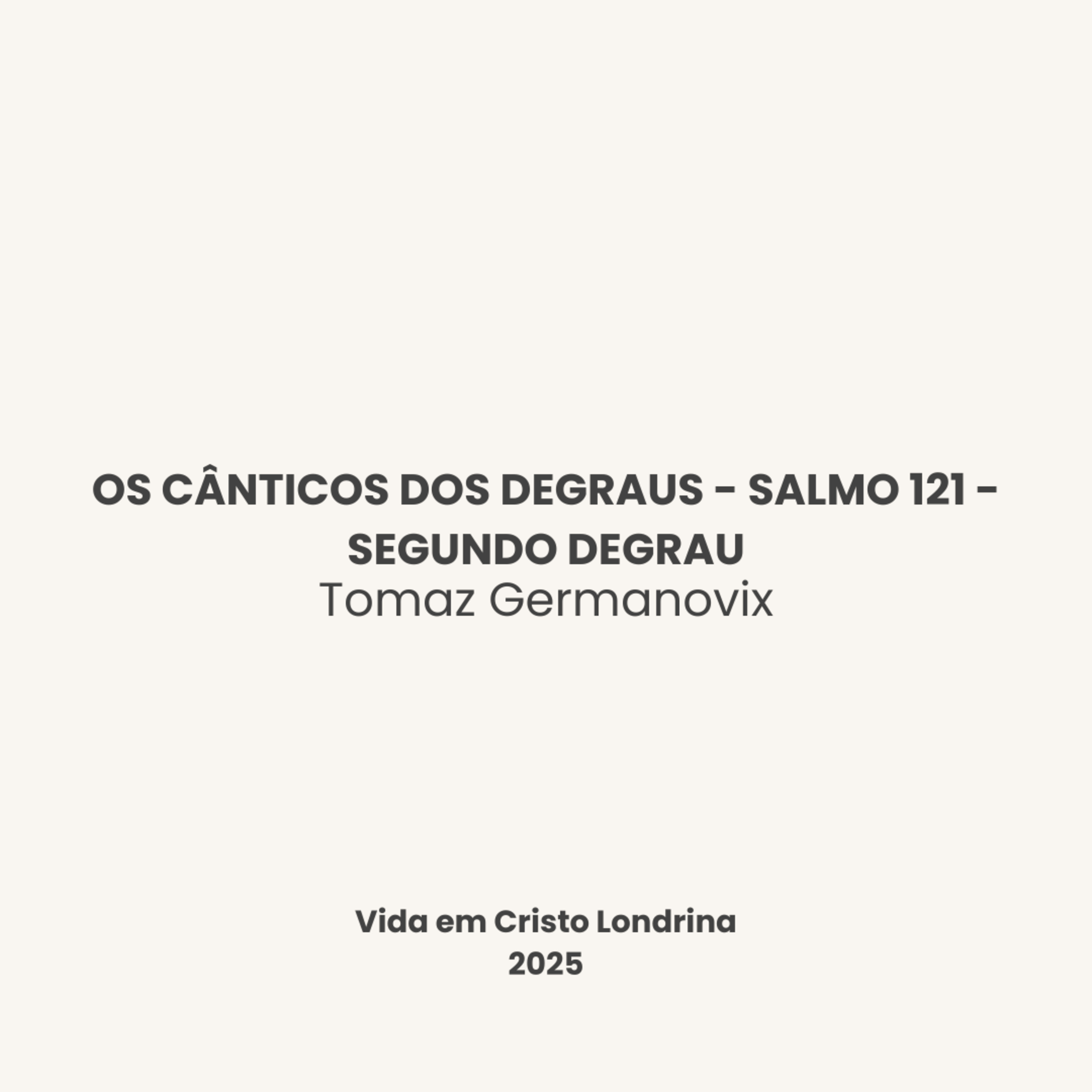 Os cânticos dos degraus - Salmo 121 - Segundo degrau - Os cânticos dos degraus - Salmo 121 - Segundo degrau - Tomaz Germanovix Os cânticos dos degraus - Salmo 121 - Segundo degrau - Os cânticos dos degraus - Salmo 121 - Segundo degrau - Tomaz Germanovix