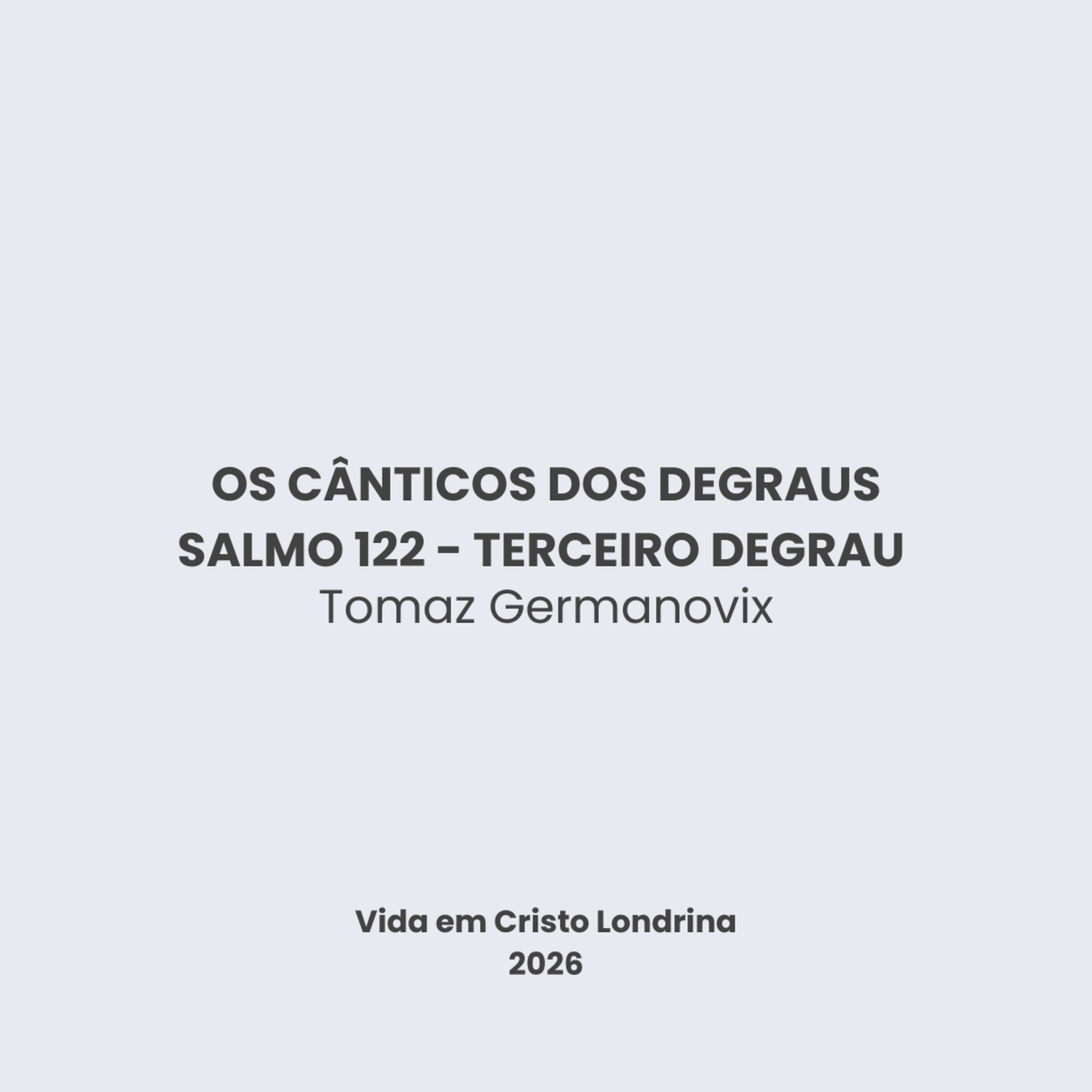 Os cânticos dos degraus - Salmo 122 - Terceiro degrau - Tomaz Germanovix Os cânticos dos degraus - Salmo 122 - Terceiro degrau - Tomaz Germanovix